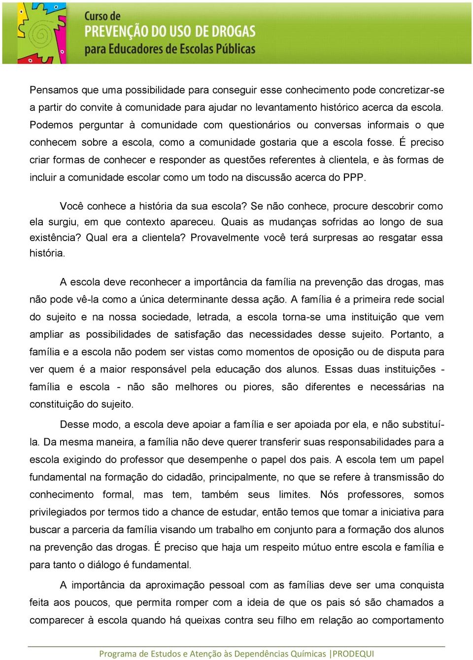 É preciso criar formas de conhecer e responder as questões referentes à clientela, e às formas de incluir a comunidade escolar como um todo na discussão acerca do PPP.