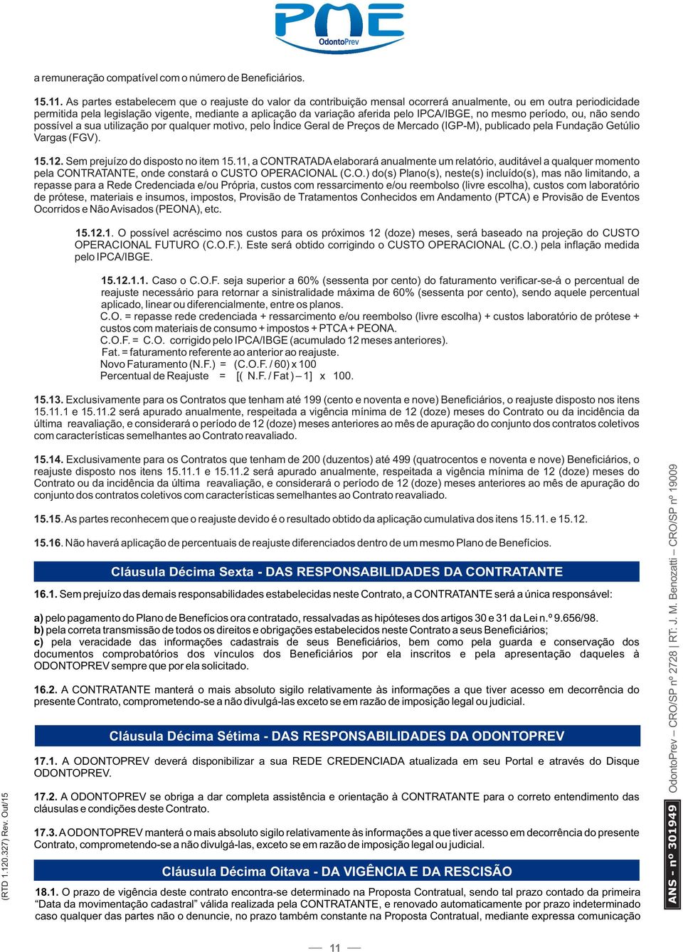 IPCA/IBGE, no mesmo período, ou, não sendo possível a sua utilização por qualquer motivo, pelo Índice Geral de Preços de Mercado (IGP-M), publicado pela Fundação Getúlio Vargas (FGV). 15.12.