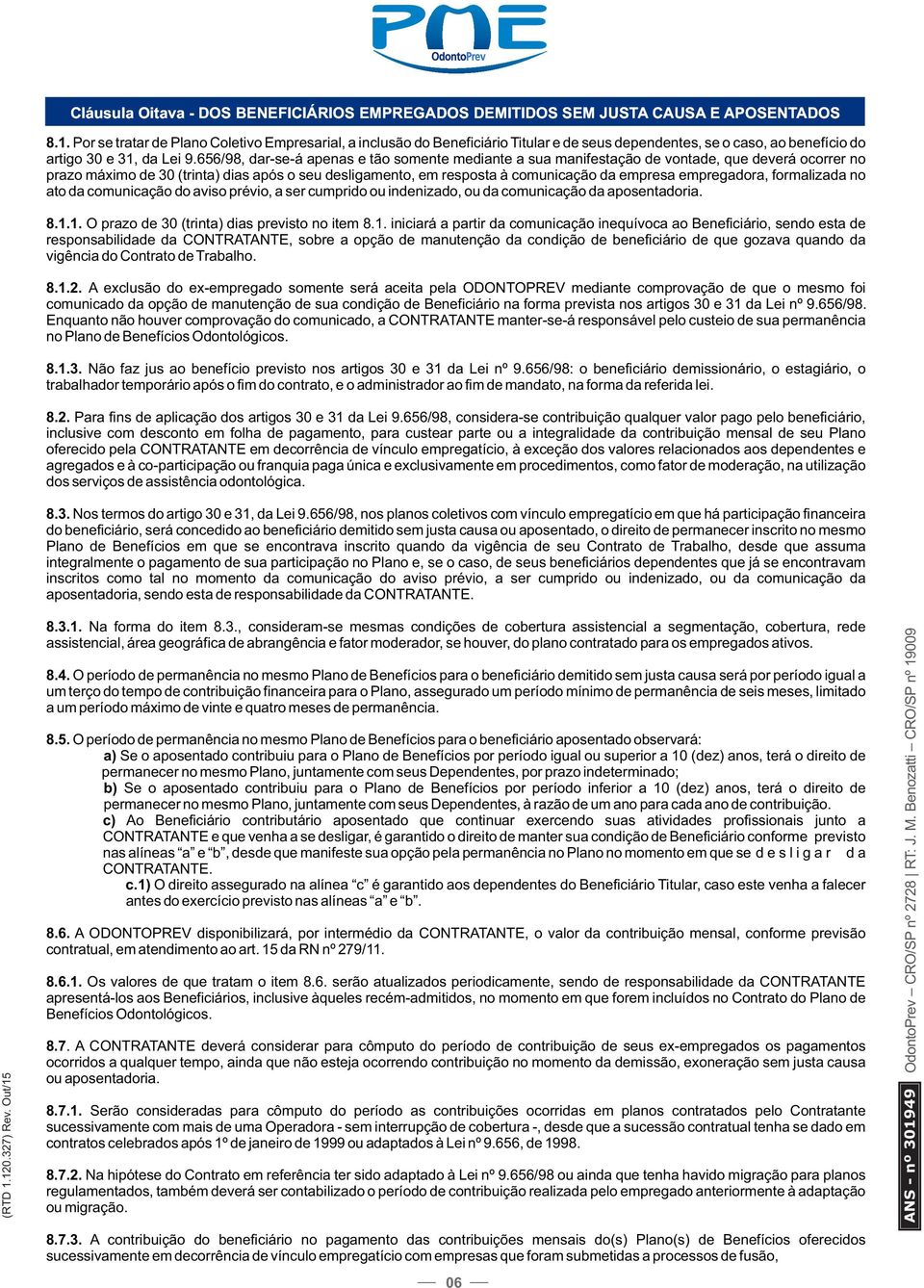 656/98, dar-se-á apenas e tão somente mediante a sua manifestação de vontade, que deverá ocorrer no prazo máximo de 30 (trinta) dias após o seu desligamento, em resposta à comunicação da empresa