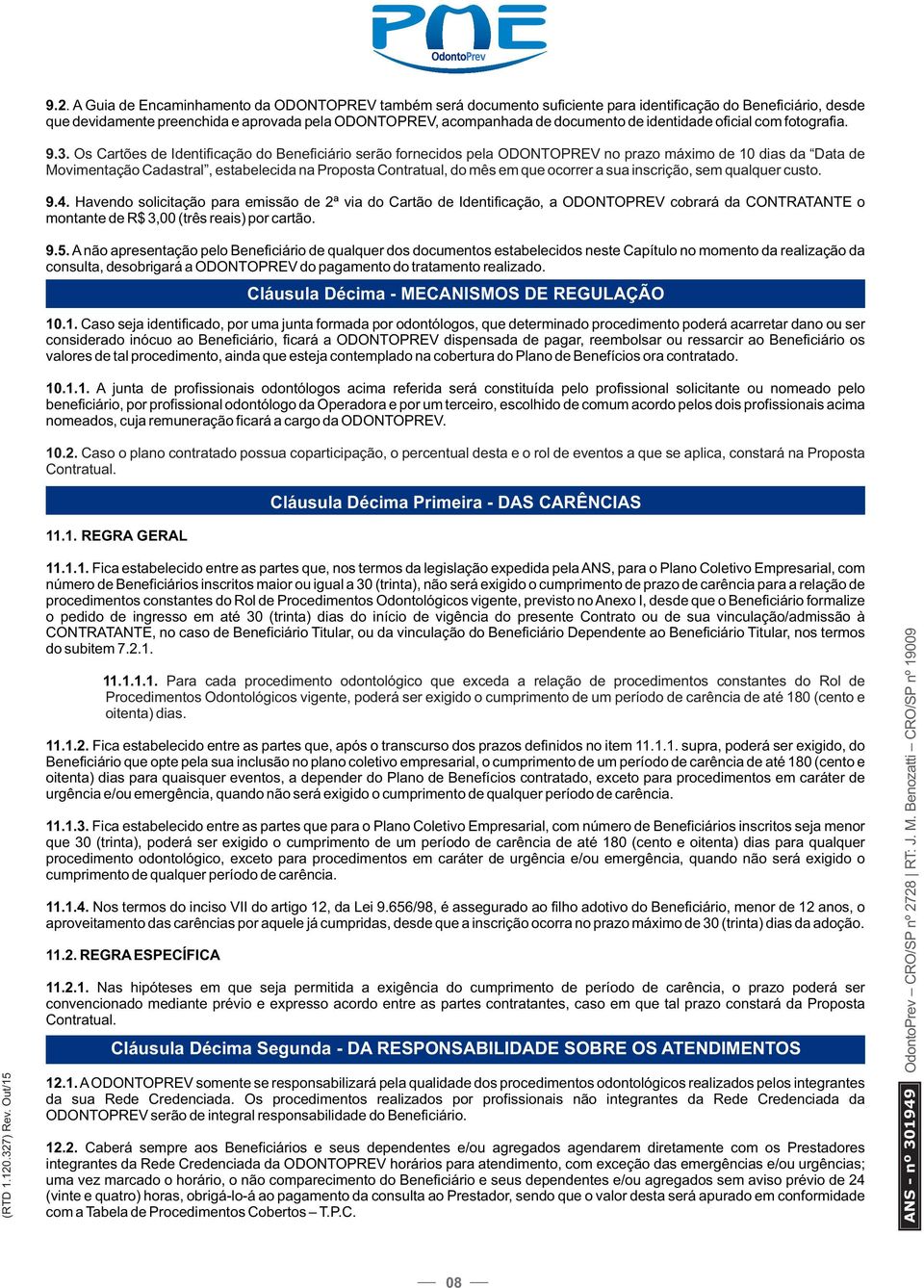 Os Cartões de Identificação do Beneficiário serão fornecidos pela ODONTOPREV no prazo máximo de 10 dias da Data de Movimentação Cadastral, estabelecida na Proposta Contratual, do mês em que ocorrer a