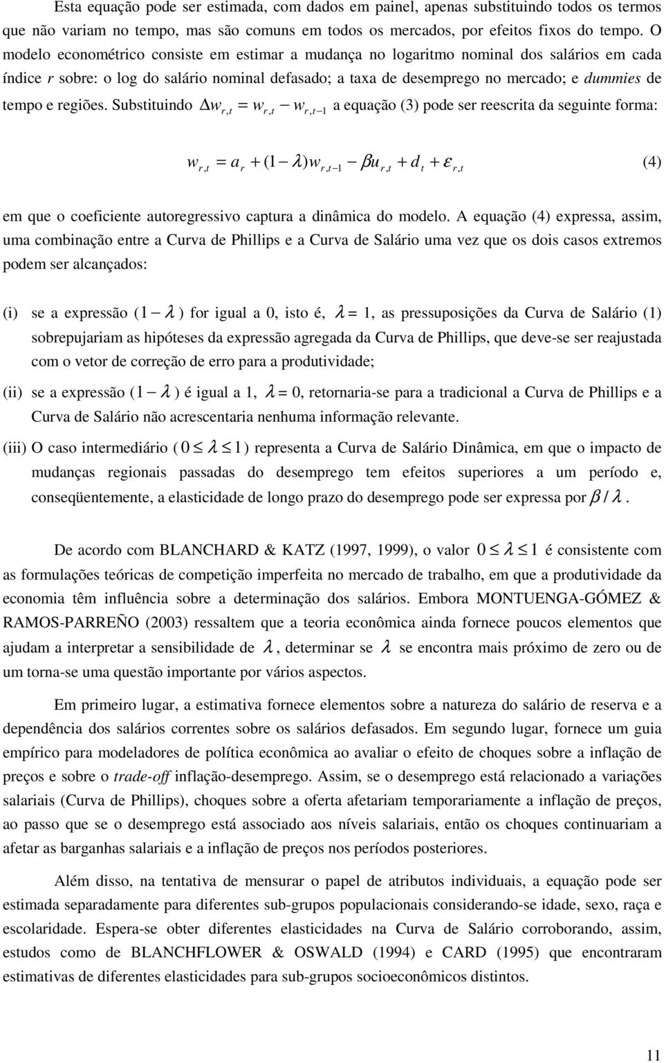 regiões. Subsiuindo w r, = wr, wr, 1 a equação (3) pode ser reescria da seguine forma: w r, ar + ( 1 λ ) wr, 1 βur, + d + ε r, = (4) em que o coeficiene auoregressivo capura a dinâmica do modelo.