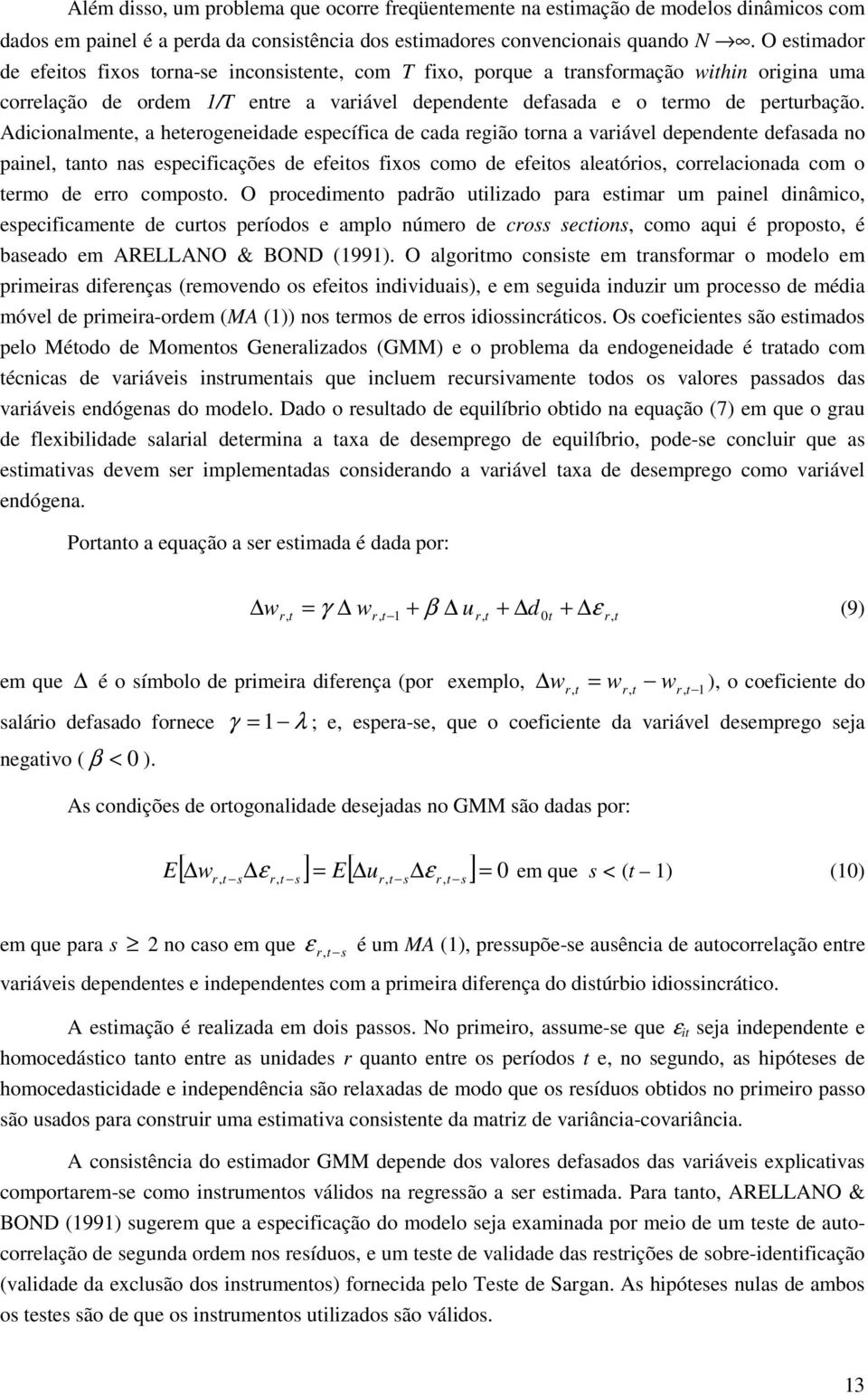 Adicionalmene, a heerogeneidade específica de cada região orna a variável dependene defasada no painel, ano nas especificações de efeios fixos como de efeios aleaórios, correlacionada com o ermo de