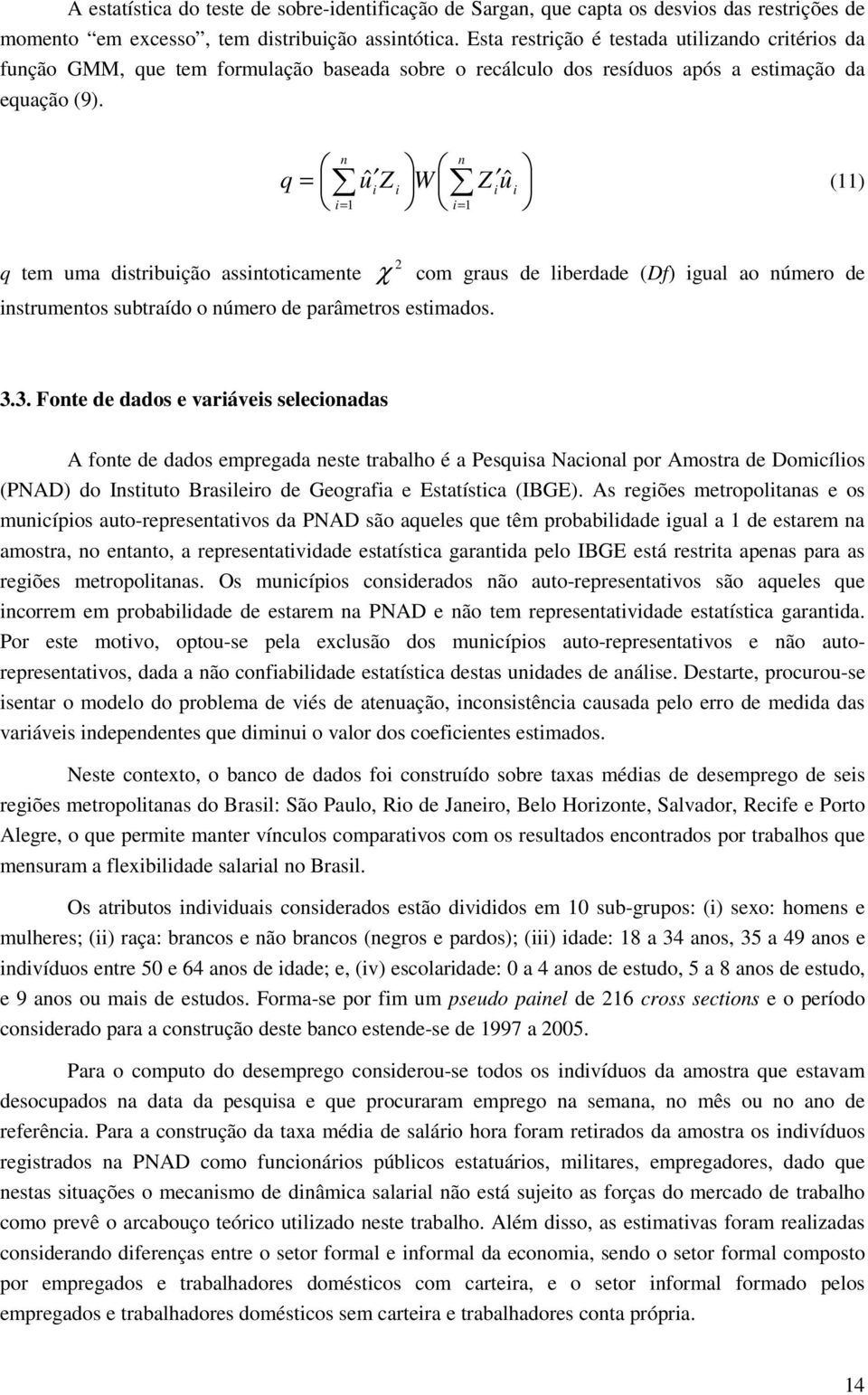 n n q = uˆ i Z i W Z iuˆ i (11) i= 1 i= 1 q em uma disribuição assinoicamene insrumenos subraído o número de parâmeros esimados. 2 χ com graus de liberdade (Df) igual ao número de 3.