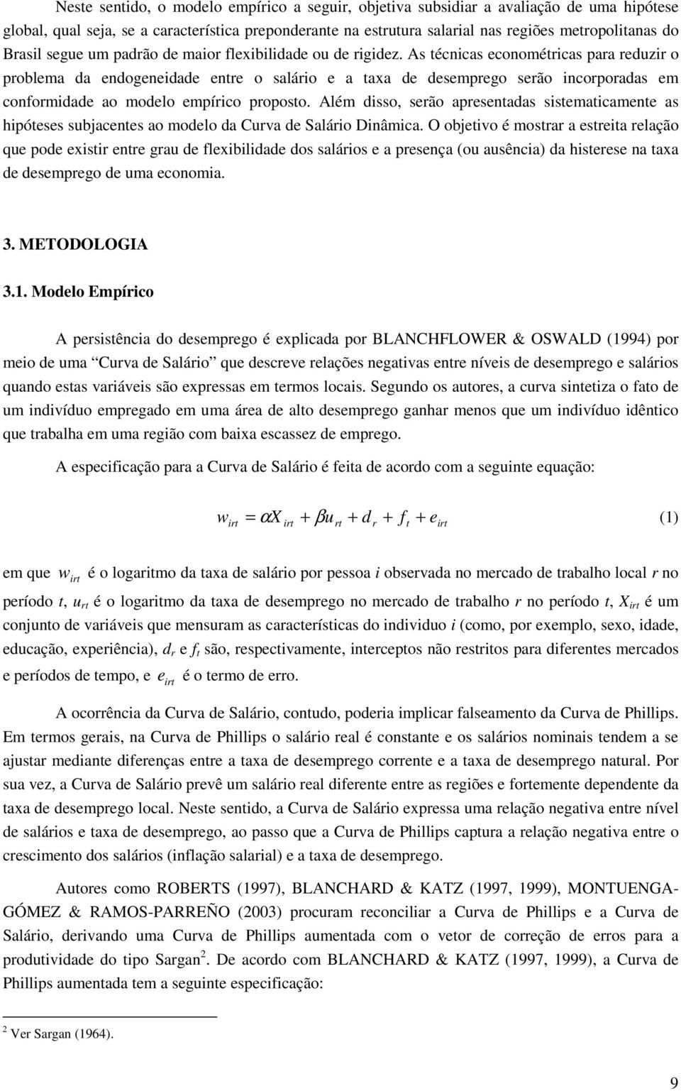 As écnicas economéricas para reduzir o problema da endogeneidade enre o salário e a axa de desemprego serão incorporadas em conformidade ao modelo empírico proposo.