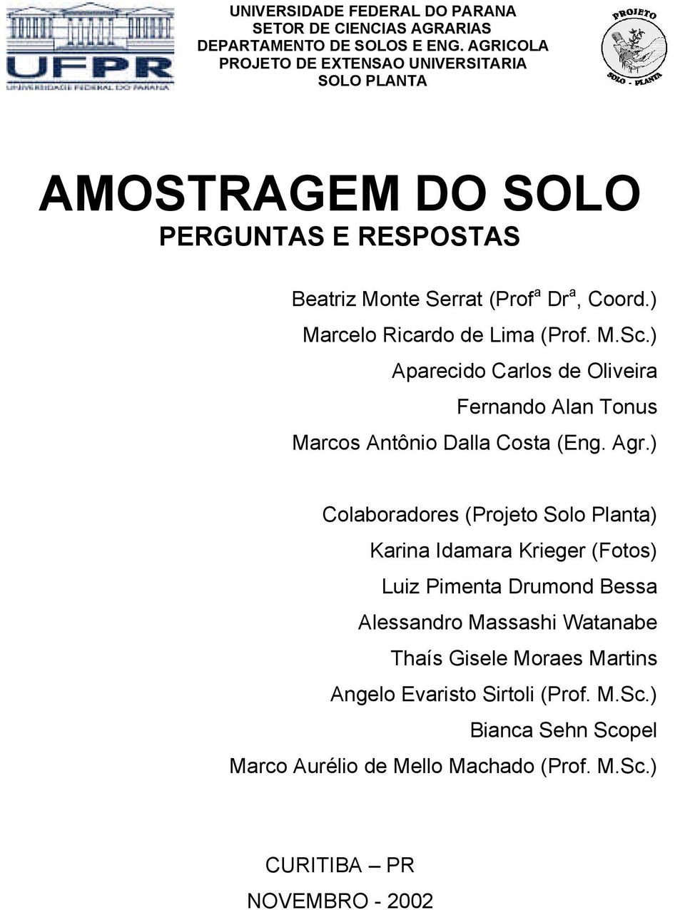 ) Marcelo Ricardo de Lima (Prof. M.Sc.) Aparecido Carlos de Oliveira Fernando Alan Tonus Marcos Antônio Dalla Costa (Eng. Agr.