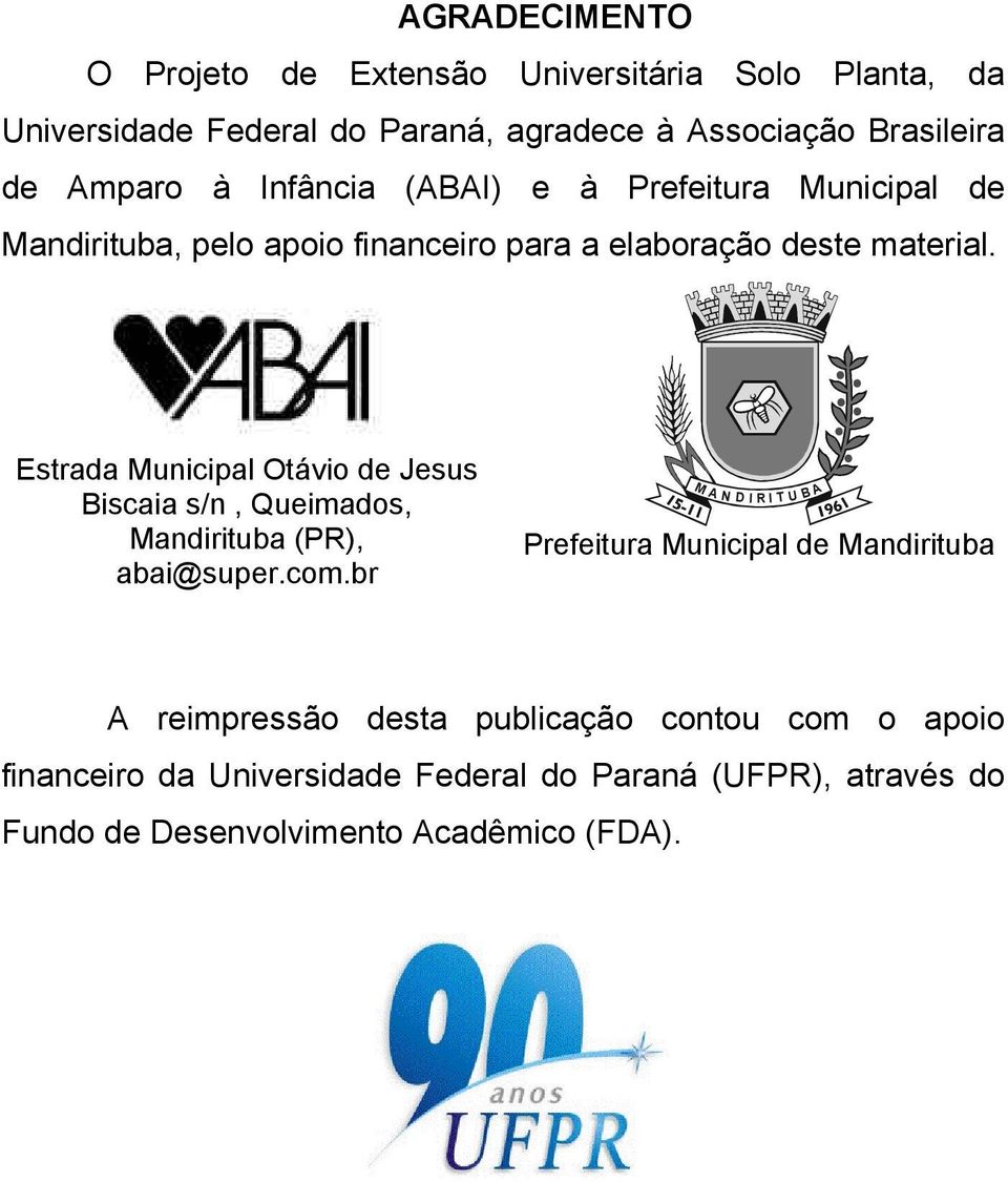 Estrada Municipal Otávio de Jesus Biscaia s/n, Queimados, Mandirituba (PR), abai@super.com.