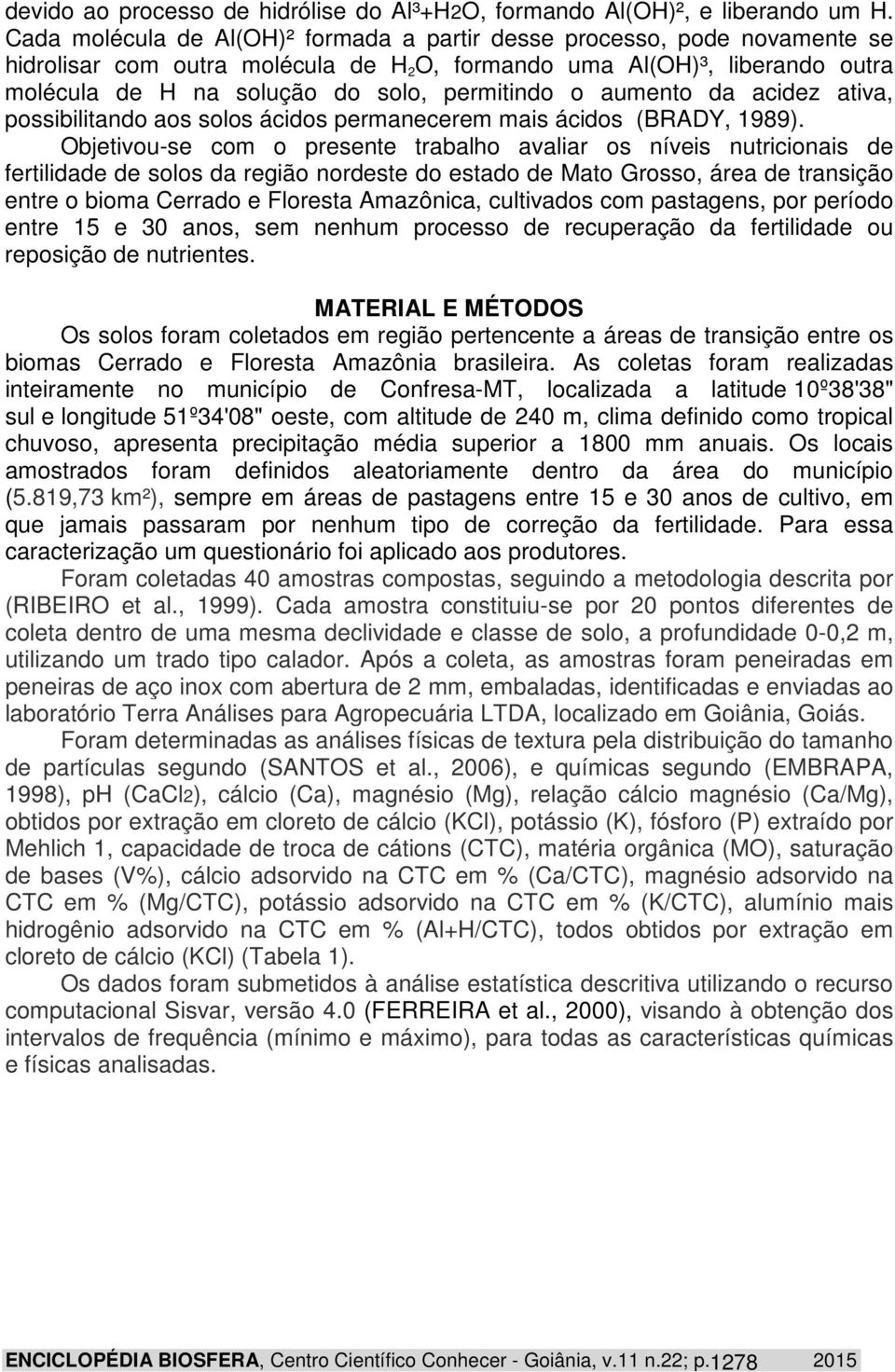 o aumento da acidez ativa, possibilitando aos solos ácidos permanecerem mais ácidos (BRADY, 1989).