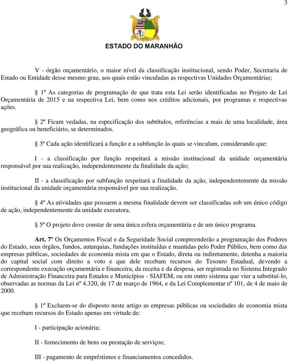 programas e respectivas ações. 2º Ficam vedadas, na especificação dos subtítulos, referências a mais de uma localidade, área geográfica ou beneficiário, se determinados.