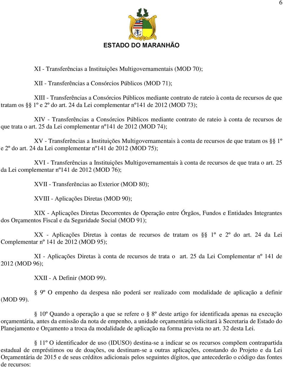 24 da Lei complementar nº141 de 2012 (MOD 73); XIV - Transferências a Consórcios Públicos mediante contrato de rateio à conta de recursos de que trata o art.