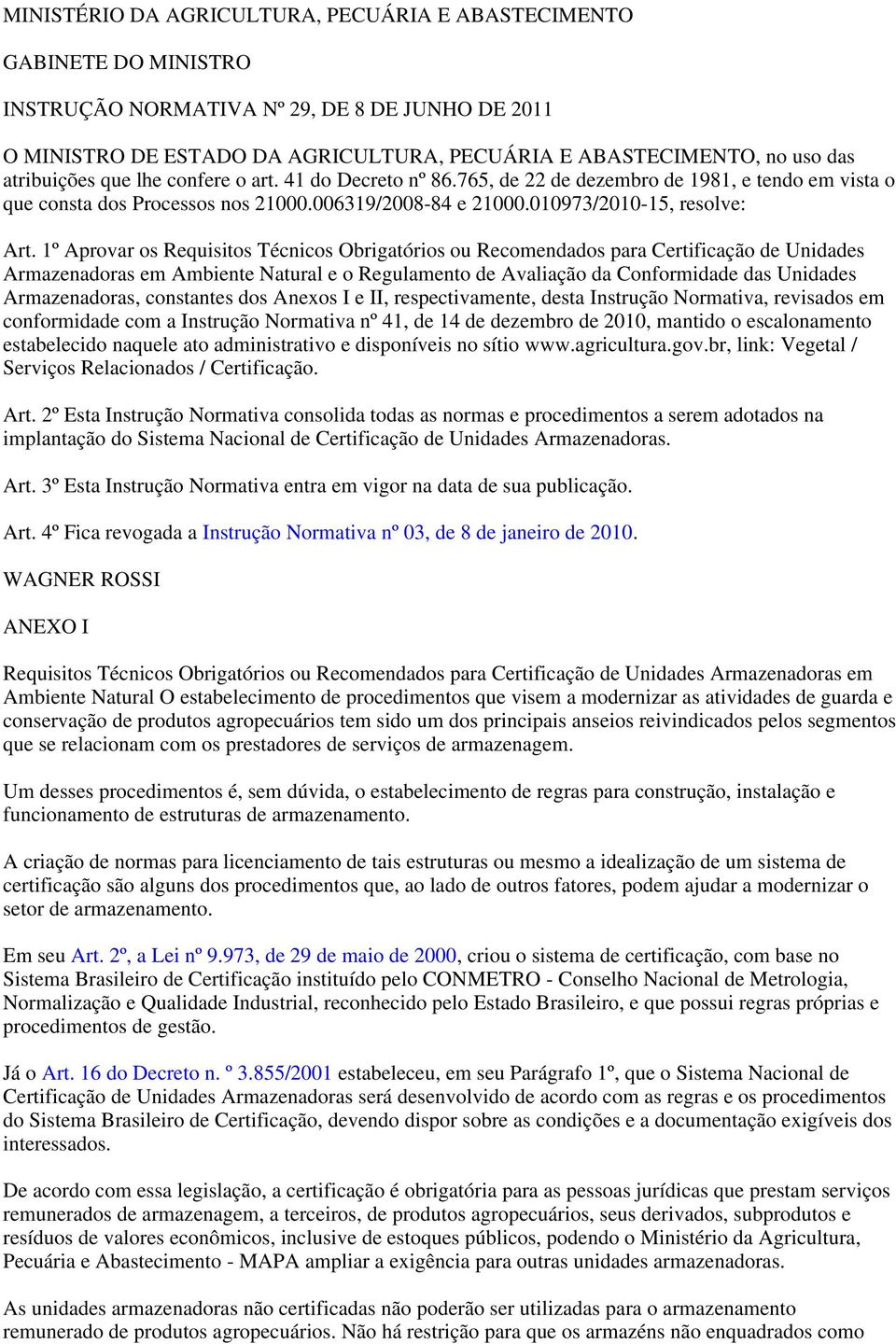 1º Aprovar os Requisitos Técnicos Obrigatórios ou Recomendados para Certificação de Unidades Armazenadoras em Ambiente Natural e o Regulamento de Avaliação da Conformidade das Unidades Armazenadoras,