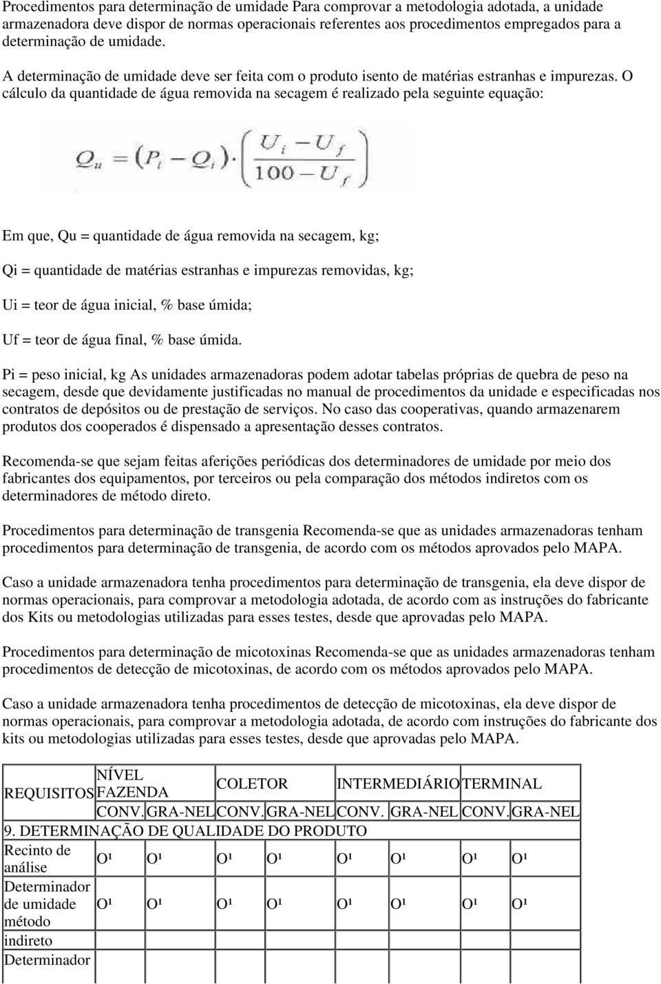 O cálculo da quantidade de água removida na secagem é realizado pela seguinte equação: Em que, Qu = quantidade de água removida na secagem, kg; Qi = quantidade de matérias estranhas e impurezas