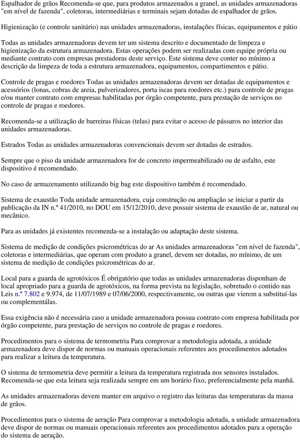 higienização da estrutura armazenadora. Estas operações podem ser realizadas com equipe própria ou mediante contrato com empresas prestadoras deste serviço.