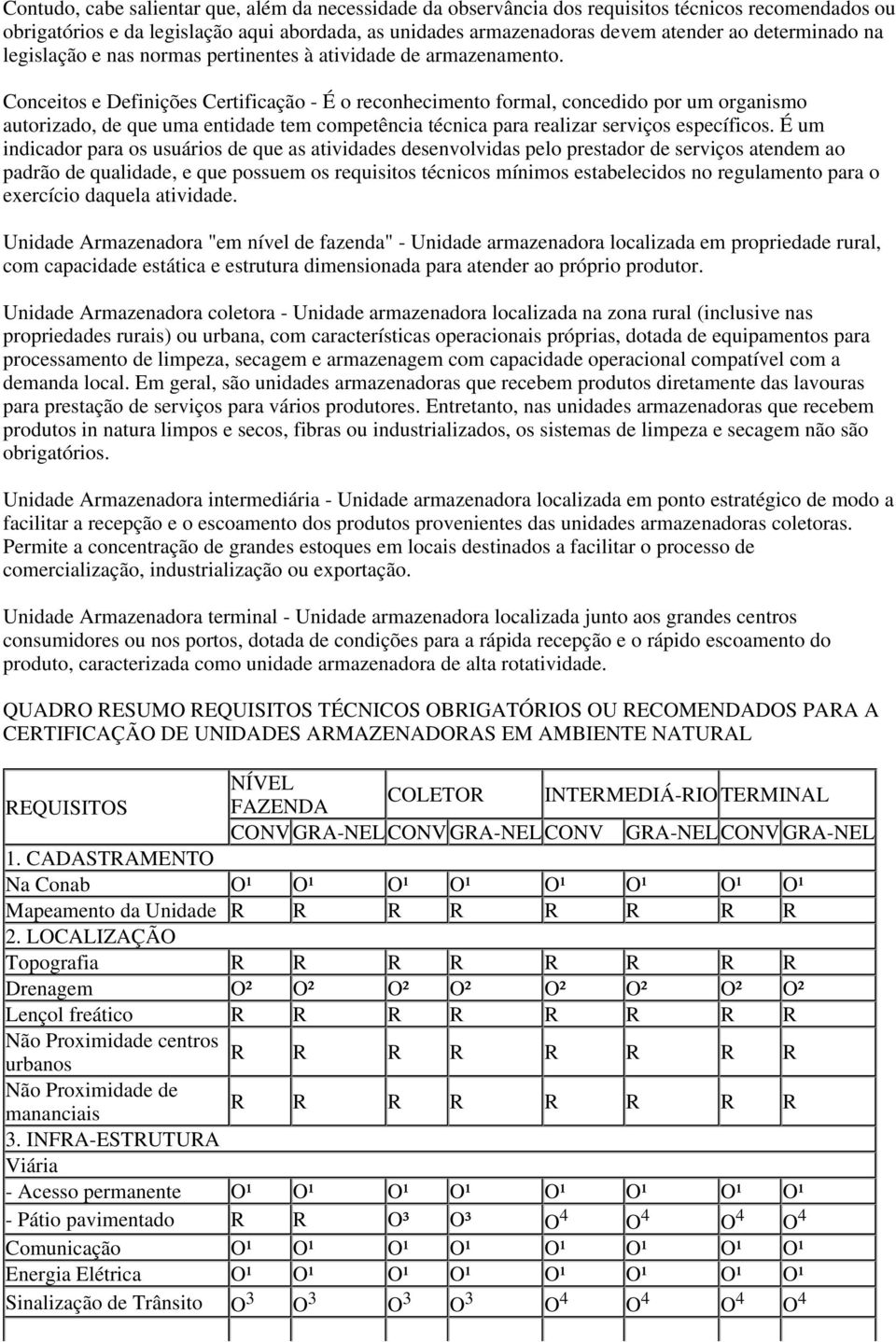 Conceitos e Definições Certificação - É o reconhecimento formal, concedido por um organismo autorizado, de que uma entidade tem competência técnica para realizar serviços específicos.