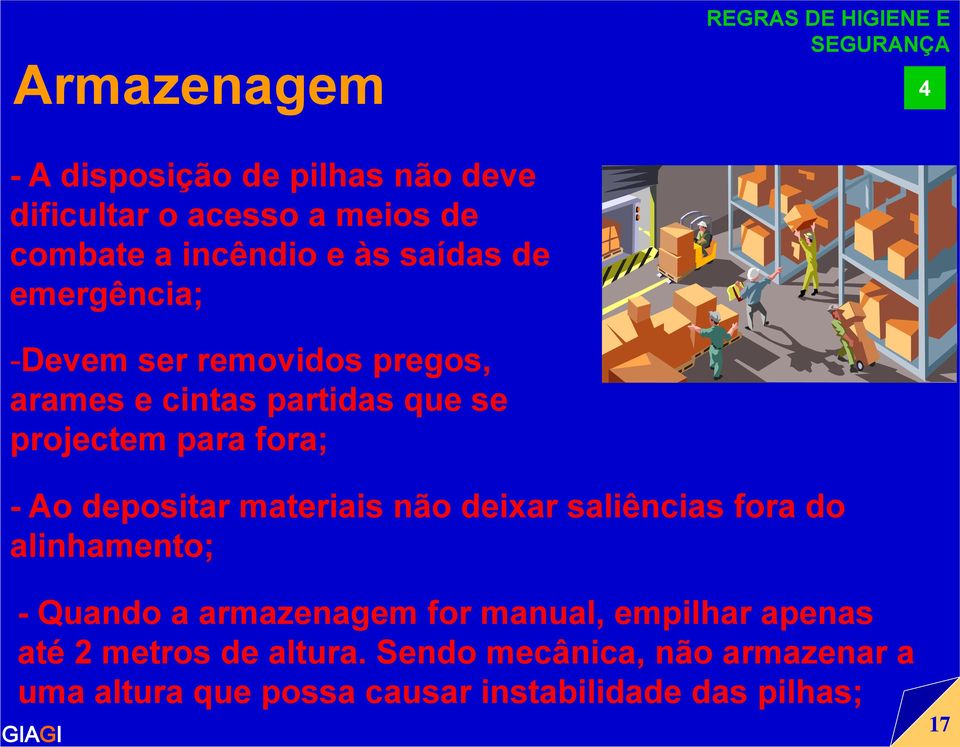 depositar materiais não deixar saliências fora do alinhamento; - Quando a armazenagem for manual, empilhar