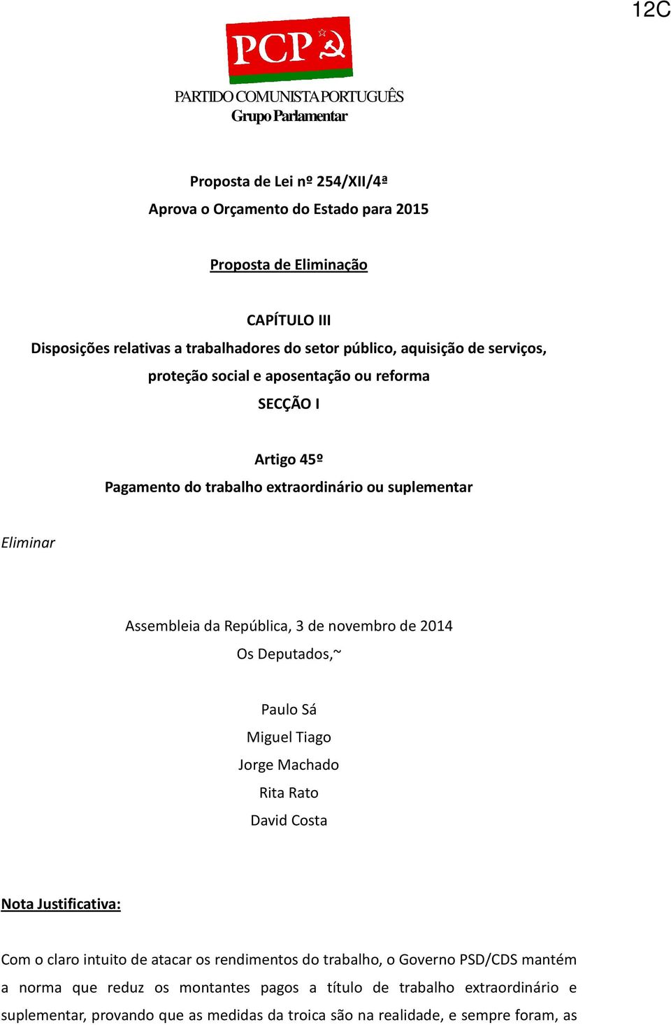 Os Deputados,~ Jorge Machado Rita Rato David Costa Nota Justificativa: Com o claro intuito de atacar os rendimentos do trabalho, o Governo PSD/CDS mantém a