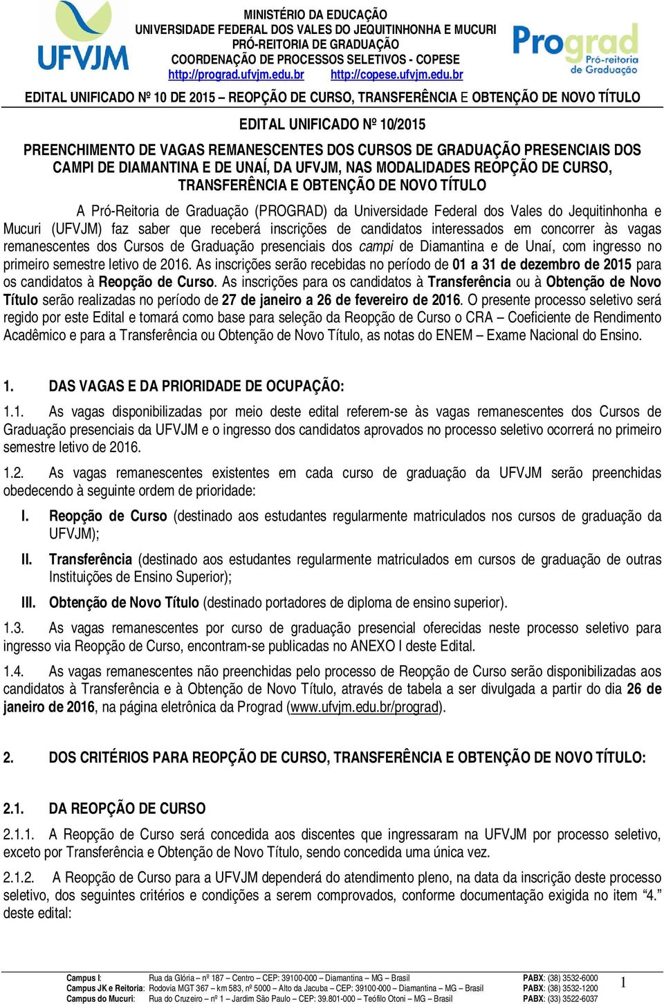 concorrer às vagas remanescentes dos Cursos de Graduação presenciais dos campi de Diamantina e de Unaí, com ingresso no primeiro semestre letivo de 2016.