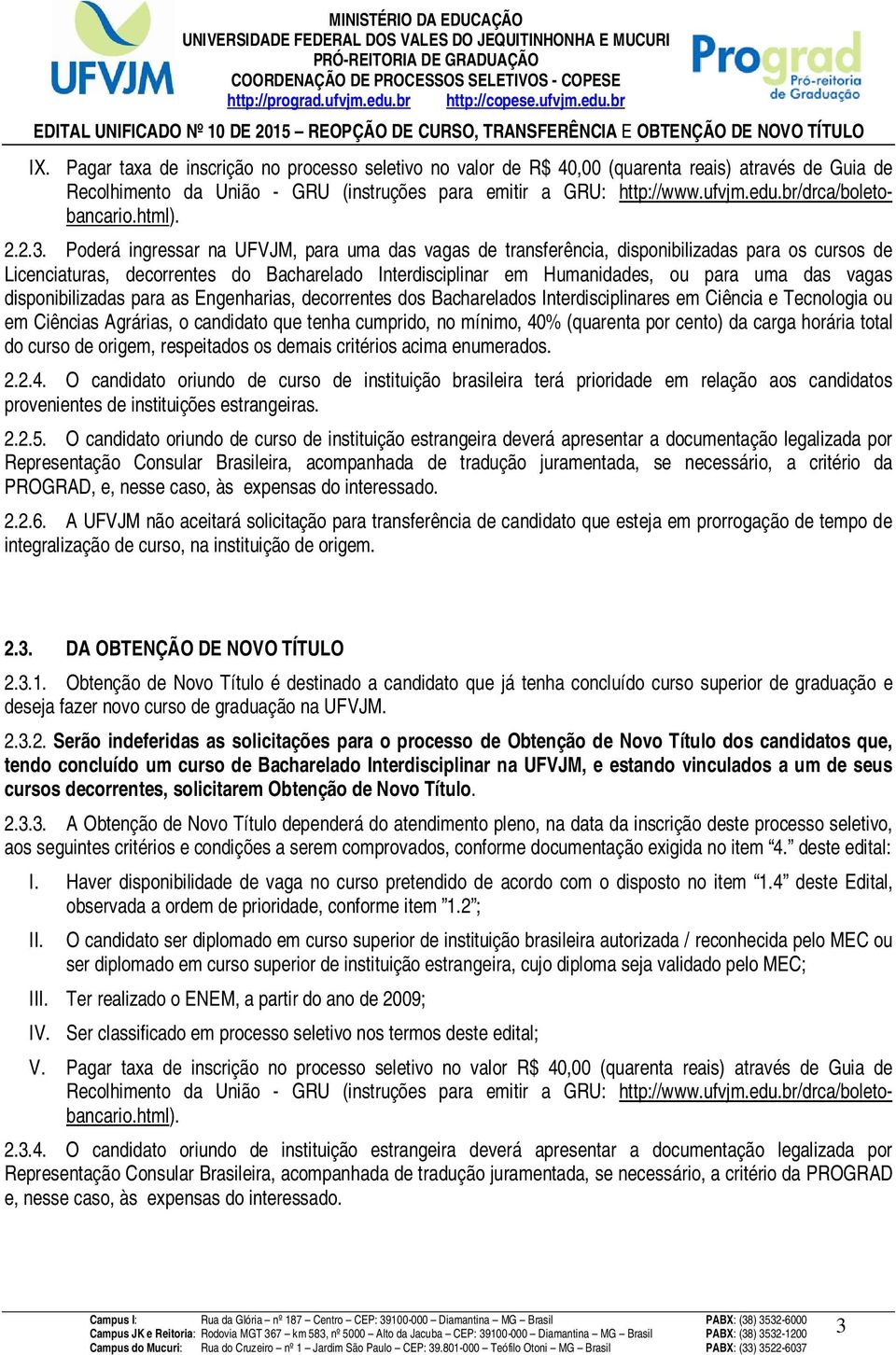 Poderá ingressar na UFVJM, para uma das vagas de transferência, disponibilizadas para os cursos de Licenciaturas, decorrentes do Bacharelado Interdisciplinar em Humanidades, ou para uma das vagas