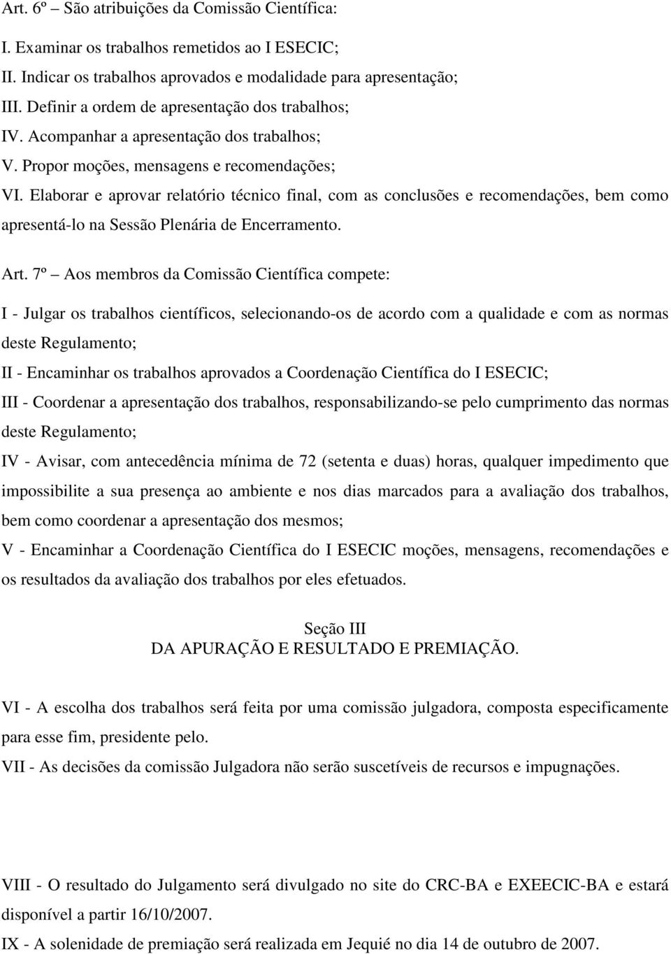 Elaborar e aprovar relatório técnico final, com as conclusões e recomendações, bem como apresentá-lo na Sessão Plenária de Encerramento. Art.