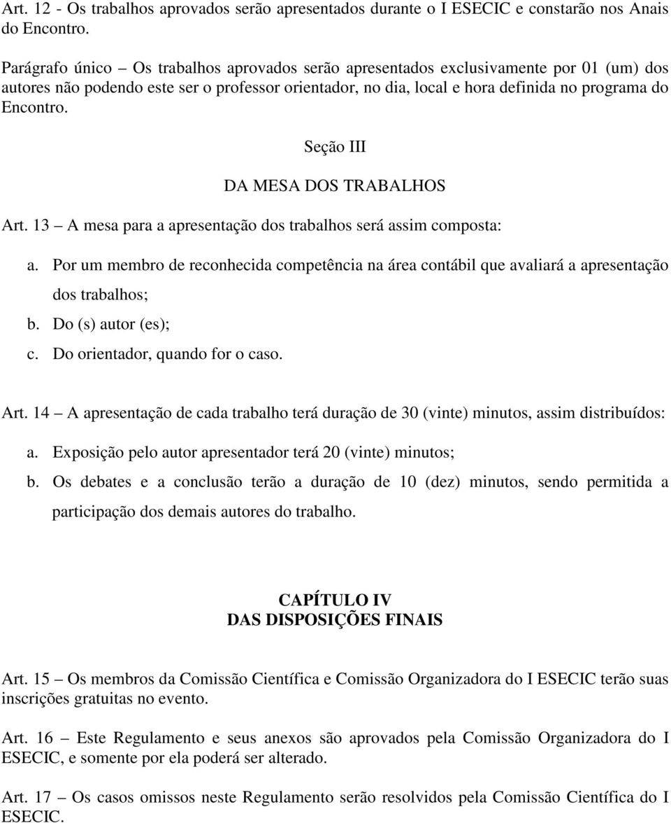 Seção III DA MESA DOS TRABALHOS Art. 13 A mesa para a apresentação dos trabalhos será assim composta: a.