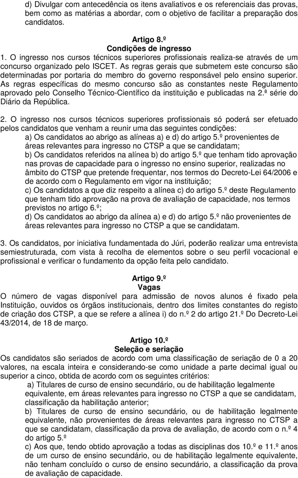 As regras gerais que submetem este concurso são determinadas por portaria do membro do governo responsável pelo ensino superior.