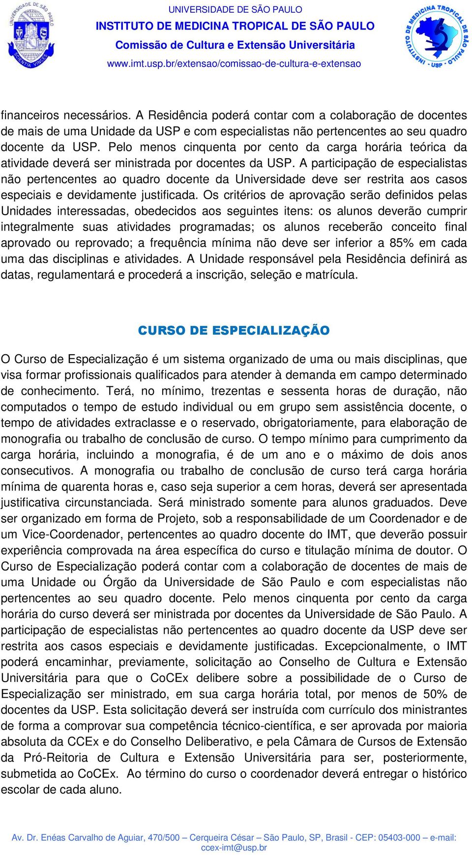 A participação de especialistas não pertencentes ao quadro docente da Universidade deve ser restrita aos casos especiais e devidamente justificada.