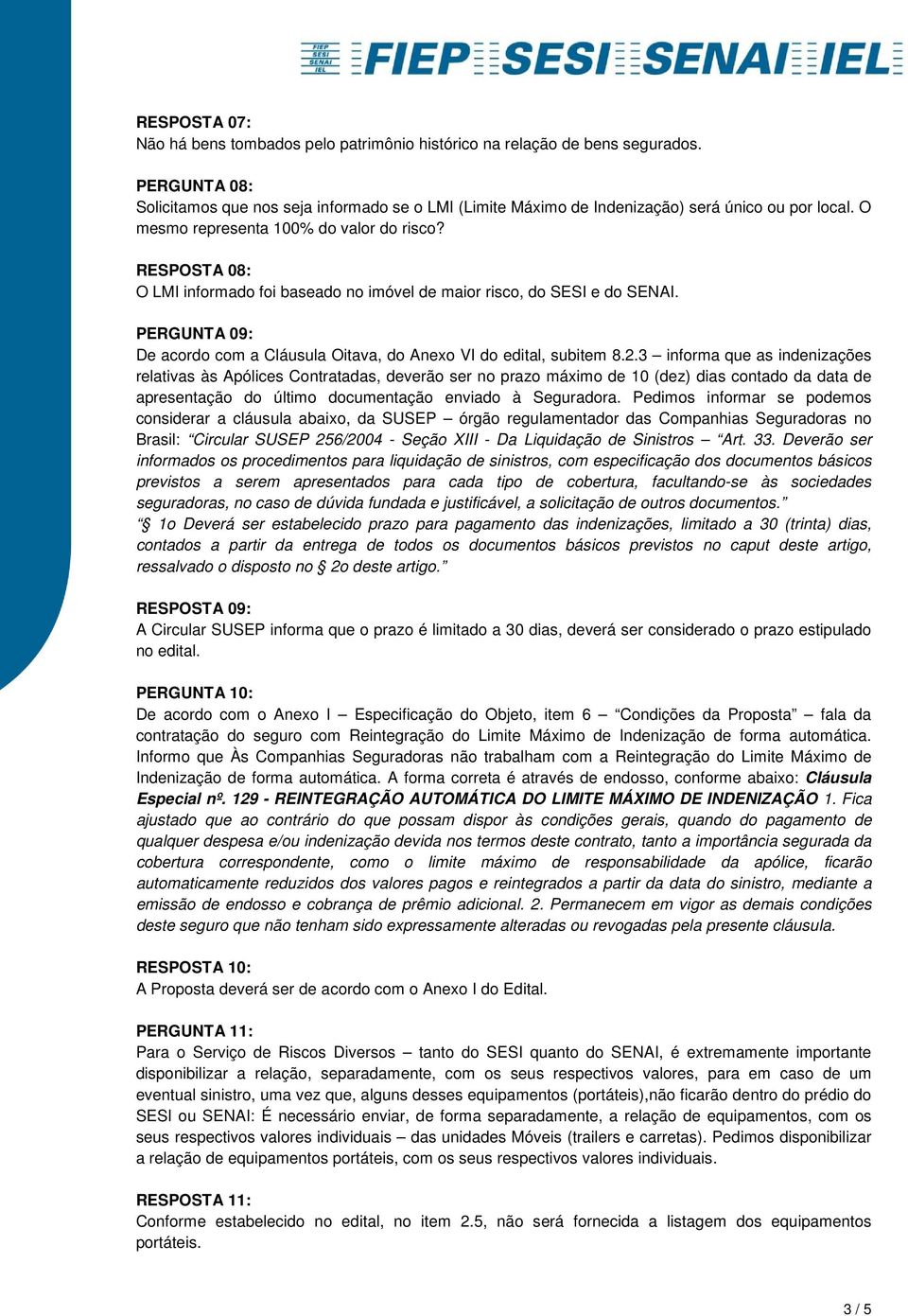 RESPOSTA 08: O LMI informado foi baseado no imóvel de maior risco, do SESI e do SENAI. PERGUNTA 09: De acordo com a Cláusula Oitava, do Anexo VI do edital, subitem 8.2.