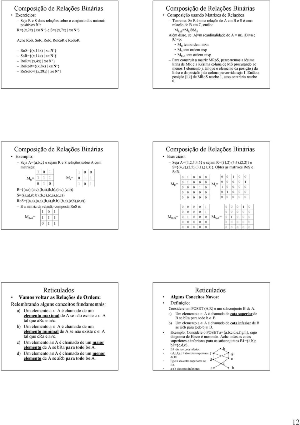 C, ntão: M RoS =M R M S Além isso, s A =m (rinli A = m), B =n C =p: M R tm orm mxn M S tm orm nxp M RoS tm orm mxp Pr onstruir mtriz MRoS, prorrmos iésim linh MR Késim olun MS prourno o mnos lmnto j,