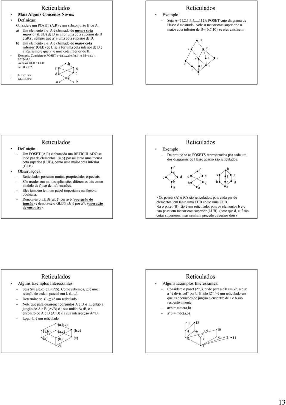 LUB(B)= GLB(B)= f h g Rtiulos Exmplo: Sj A={,,,,5,...,} o POSET ujo igrm Hss é mostro. Ah mnor ot suprior mior ot infrior B={6,7,} s ls xistirm.