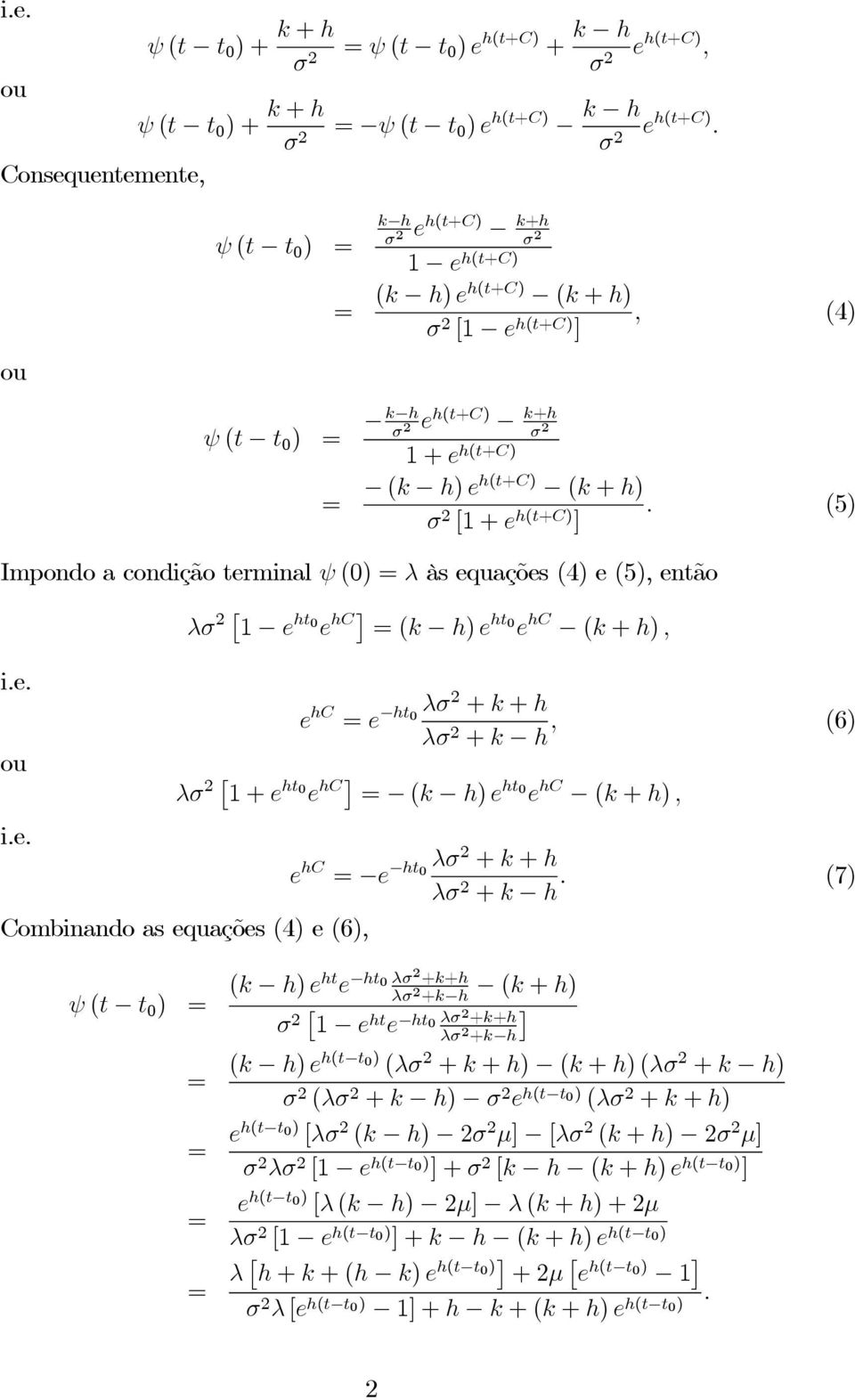 (5) σ [ + h(t+c) ] Impondo a condição trminal ψ (0) = λ às quaçõs (4) (5), ntão i.. ou λσ ht 0 hc =(k h) ht 0 hc (k + h), hc = ht 0 λσ + k + h λσ + k h, (6) λσ + ht 0 hc = (k h) ht 0 hc (k + h), i.