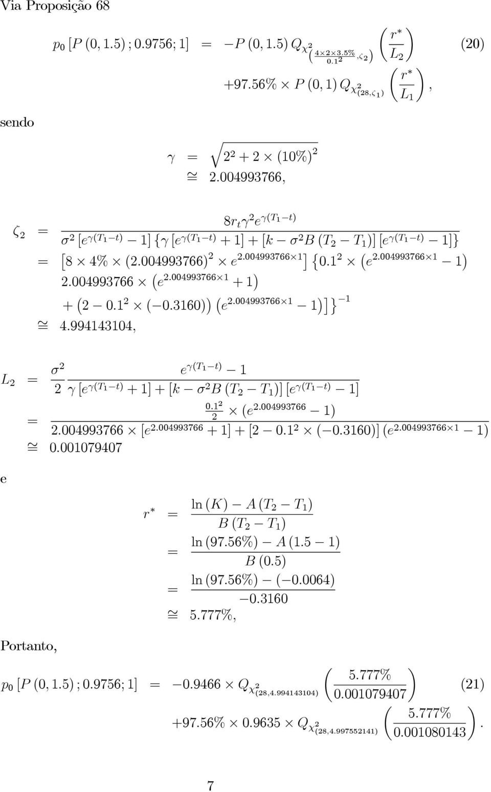 004993766 ª = 4.9944304, L = σ γ(t t) γ [ γ(t t) +]+[k σ B (T T )] [ γ(t t) ] 0. (.004993766 ) =.004993766 [.004993766 +]+[ 0. ( 0.360)] (.004993766 ) = 0.