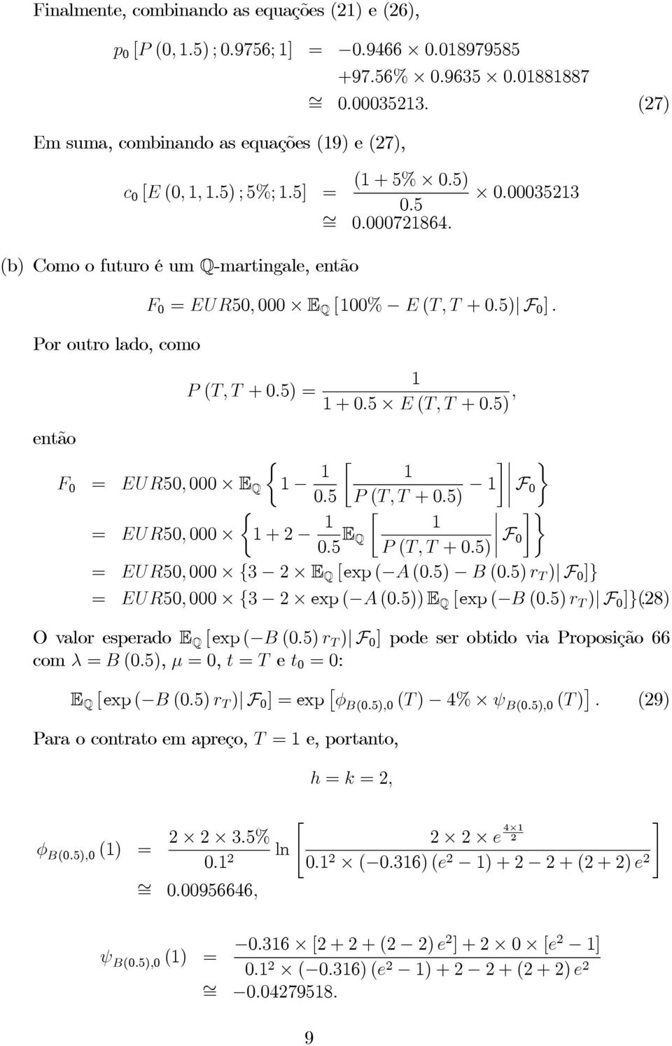 5), ntão ½ F 0 = EUR50, 000 E Q ¾ 0.5 P (T,T +0.5) F 0 ½ = EUR50, 000 + ¾ 0.5 E Q P (T,T +0.5) F0 = EUR50, 000 {3 E Q [xp( A (0.5) B (0.5) r T ) F 0 ]} = EUR50, 000 {3 xp ( A (0.5)) E Q [xp( B (0.