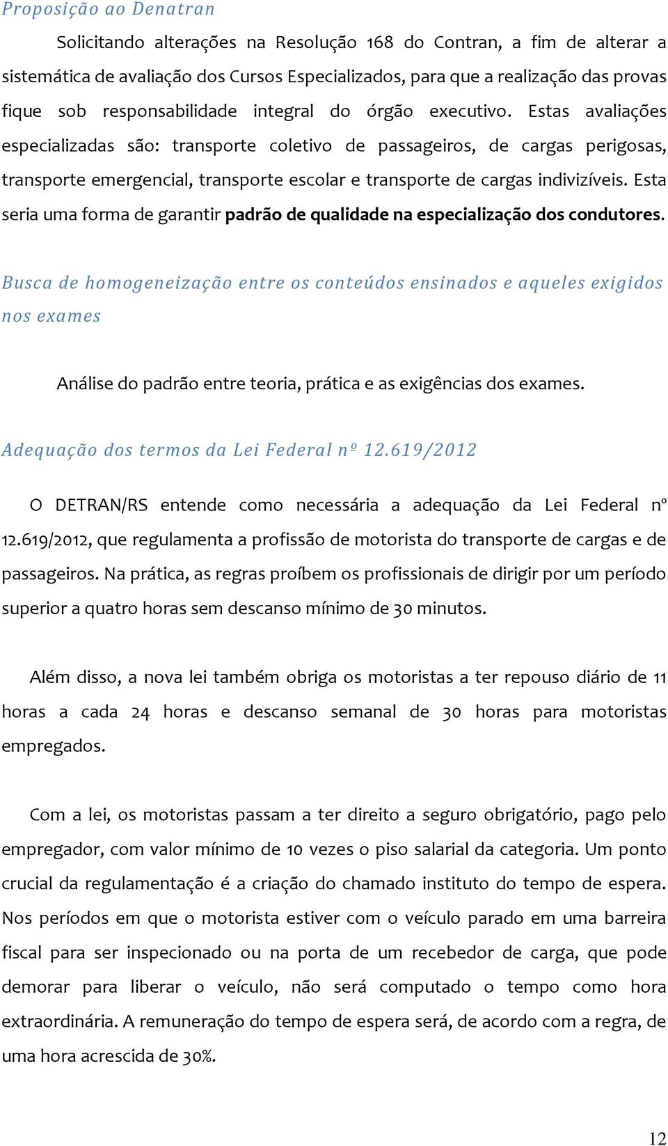 Estas avaliações especializadas são: transporte coletivo de passageiros, de cargas perigosas, transporte emergencial, transporte escolar e transporte de cargas indivizíveis.