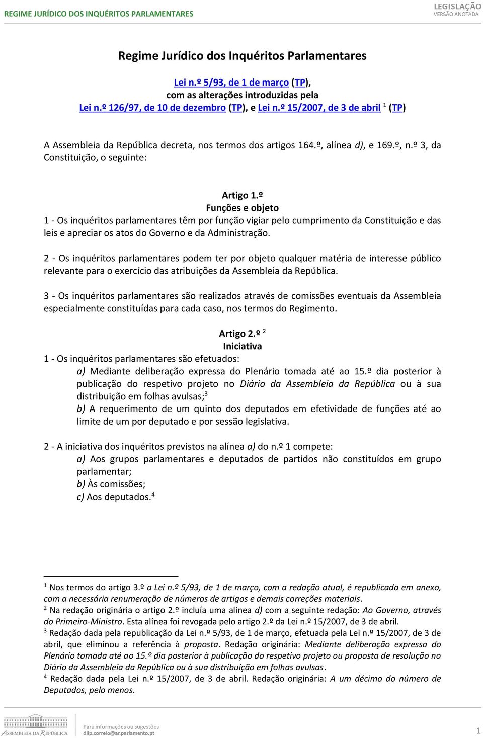 º Funções e objeto 1 - Os inquéritos parlamentares têm por função vigiar pelo cumprimento da Constituição e das leis e apreciar os atos do Governo e da Administração.