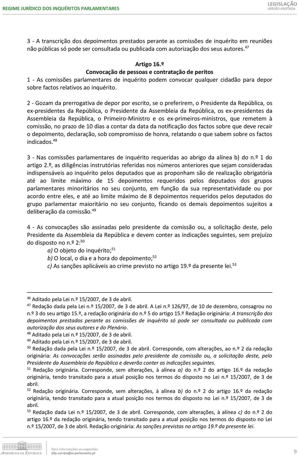 2 - Gozam da prerrogativa de depor por escrito, se o preferirem, o Presidente da República, os ex-presidentes da República, o Presidente da Assembleia da República, os ex-presidentes da Assembleia da