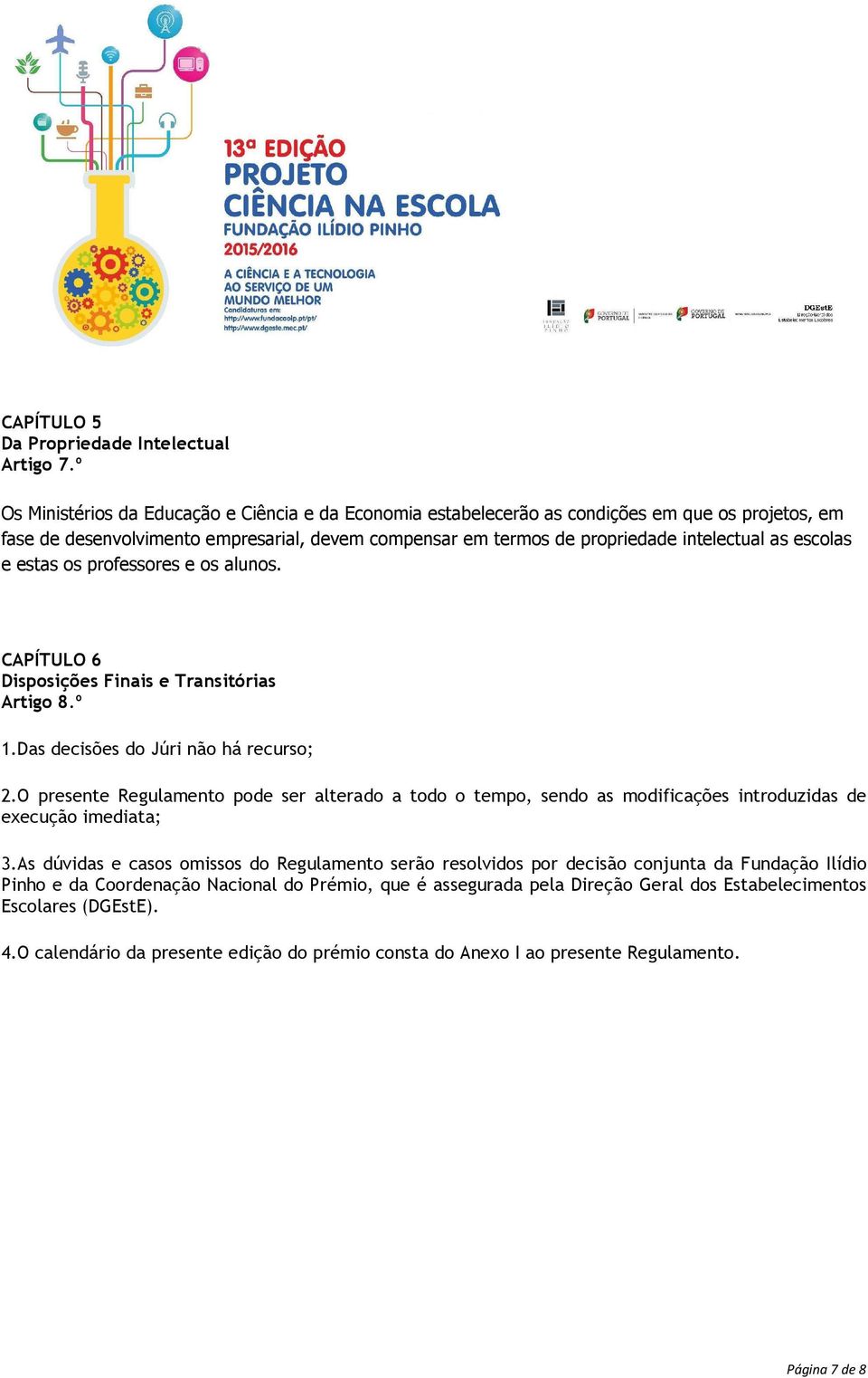 escolas e estas os professores e os alunos. CAPÍTULO 6 Disposições Finais e Transitórias Artigo 8.º 1.Das decisões do Júri não há recurso; 2.