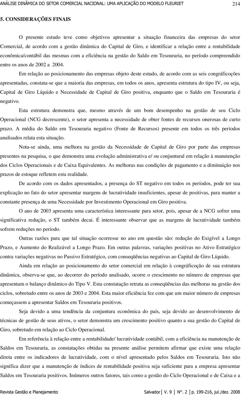 relação entre a rentabilidade econômica/contábil das mesmas com a eficiência na gestão do Saldo em Tesouraria, no período compreendido entre os anos de 2002 a 2004.