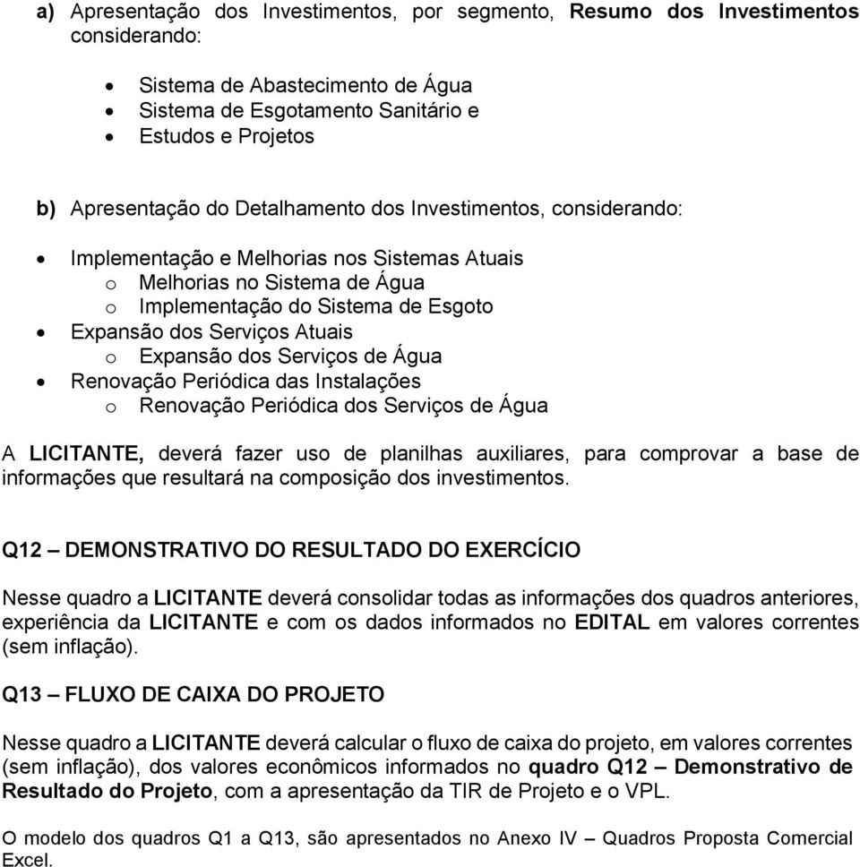 dos Serviços de Água Renovação Periódica das Instalações o Renovação Periódica dos Serviços de Água A LICITANTE, deverá fazer uso de planilhas auxiliares, para comprovar a base de informações que