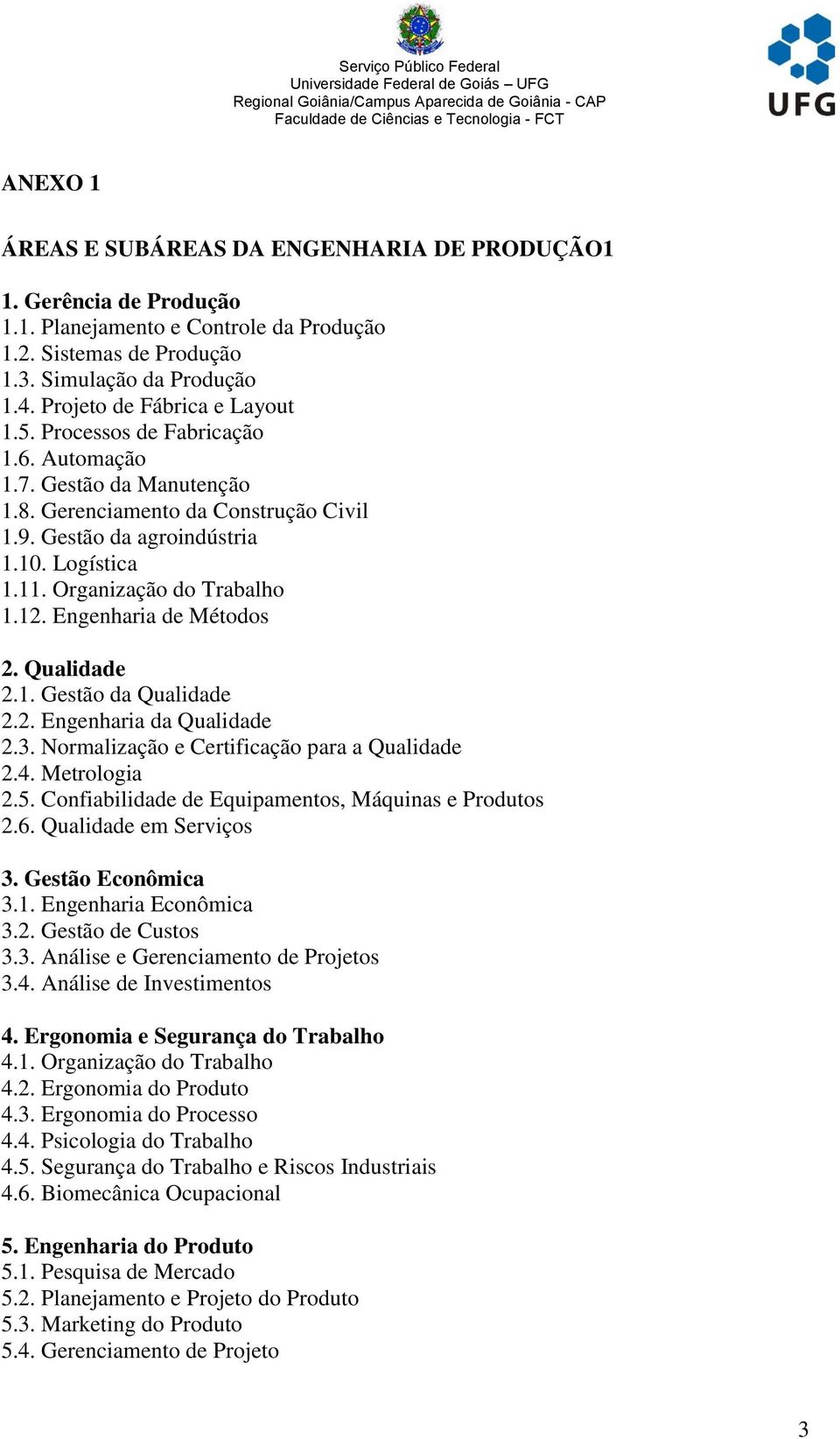 Organização do Trabalho 1.12. Engenharia de Métodos 2. Qualidade 2.1. Gestão da Qualidade 2.2. Engenharia da Qualidade 2.3. Normalização e Certificação para a Qualidade 2.4. Metrologia 2.5.