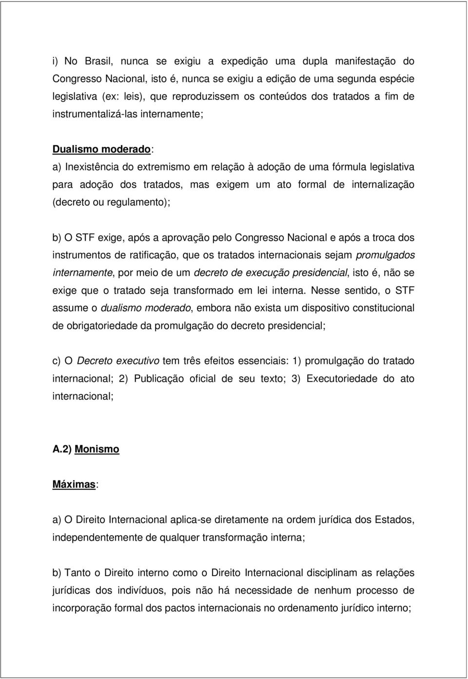 formal de internalização (decreto ou regulamento); b) O STF exige, após a aprovação pelo Congresso Nacional e após a troca dos instrumentos de ratificação, que os tratados internacionais sejam