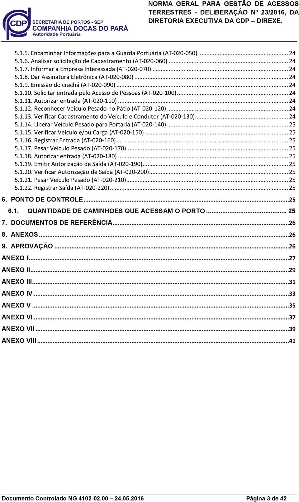 .. 24 5.1.12. Reconhecer Veículo Pesado no Pátio (AT-020-120)... 24 5.1.13. Verificar Cadastramento do Veículo e Condutor (AT-020-130)... 24 5.1.14. Liberar Veículo Pesado para Portaria (AT-020-140).