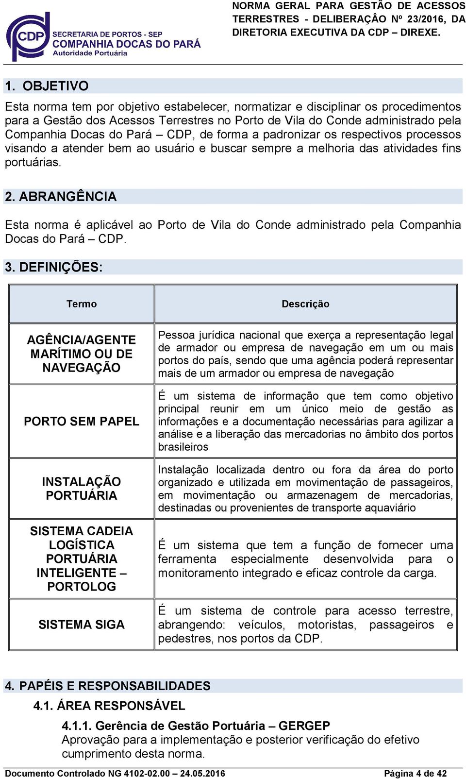 ABRANGÊNCIA Esta norma é aplicável ao Porto de Vila do Conde administrado pela Companhia Docas do Pará CDP. 3.