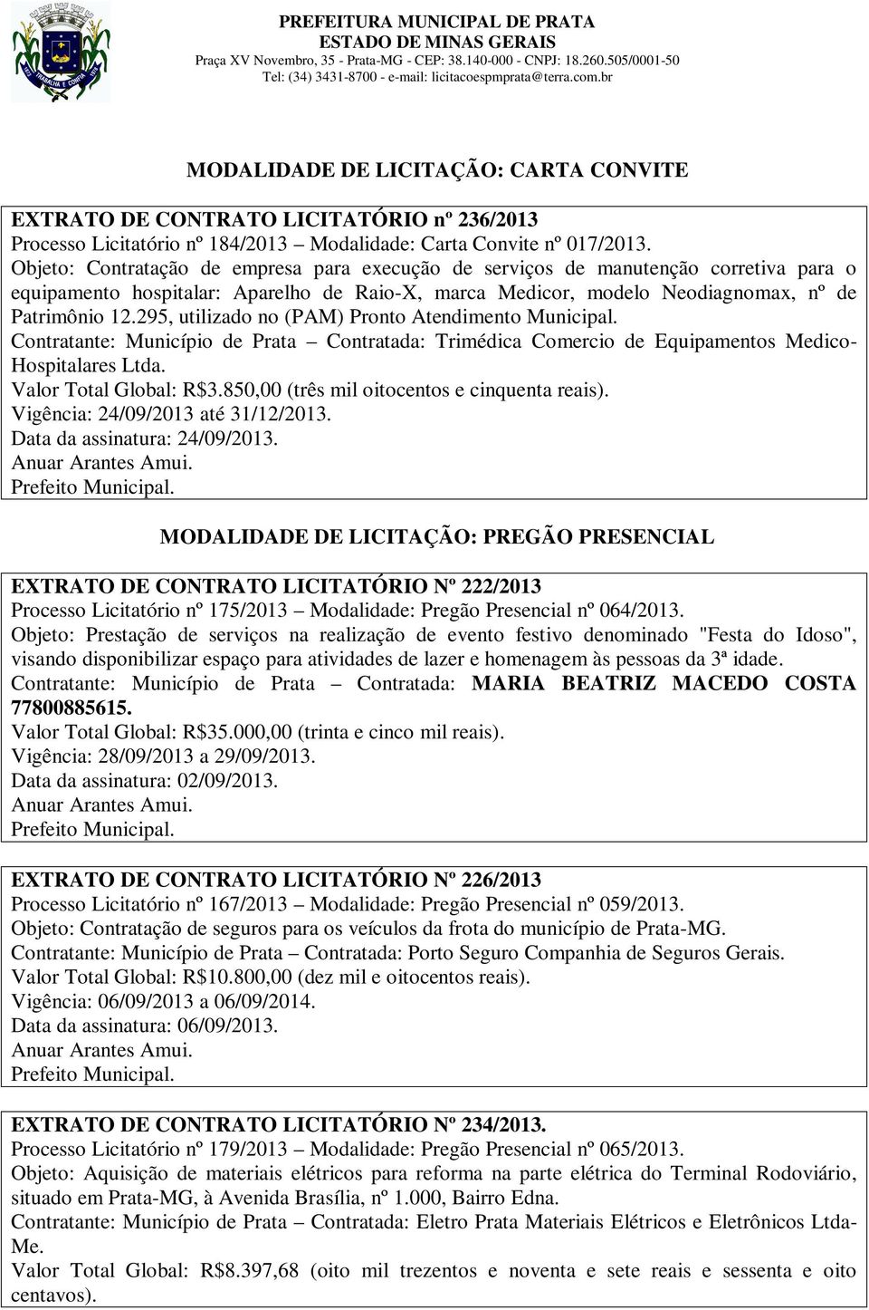 295, utilizado no (PAM) Pronto Atendimento Municipal. Contratante: Município de Prata Contratada: Trimédica Comercio de Equipamentos Medico- Hospitalares Ltda. Valor Total Global: R$3.