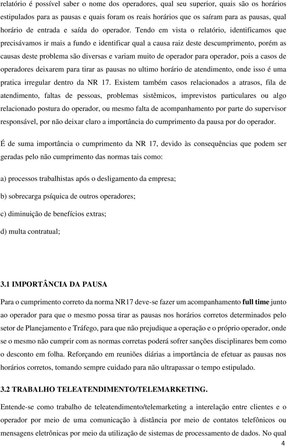 Tendo em vista o relatório, identificamos que precisávamos ir mais a fundo e identificar qual a causa raiz deste descumprimento, porém as causas deste problema são diversas e variam muito de operador