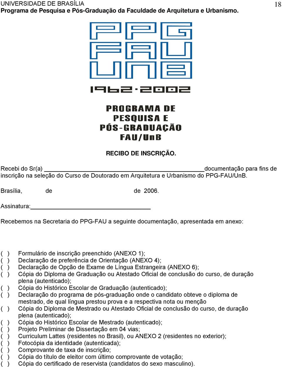 ( ) Declaração de Opção de Exame de Língua Estrangeira (ANEXO 6); ( ) Cópia do Diploma de Graduação ou Atestado Oficial de conclusão do curso, de duração plena (autenticado); ( ) Cópia do Histórico