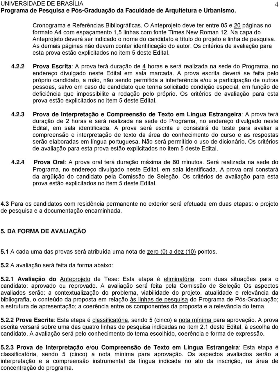 Os critérios de avaliação para esta prova estão explicitados no item 5 deste Edital. 4.2.