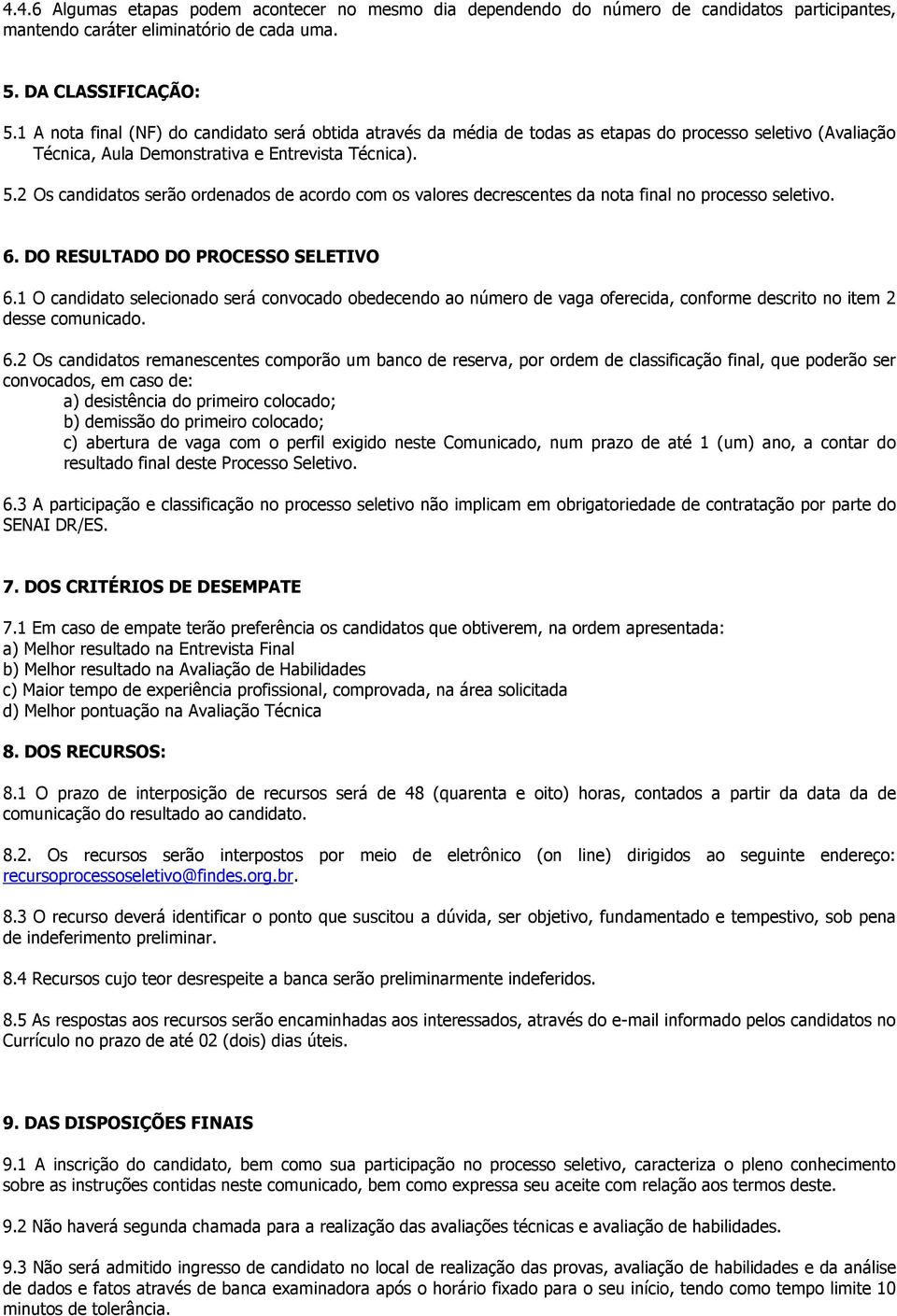 2 Os candidatos serão ordenados de acordo com os valores decrescentes da nota final no processo seletivo. 6. DO RESULTADO DO PROCESSO SELETIVO 6.