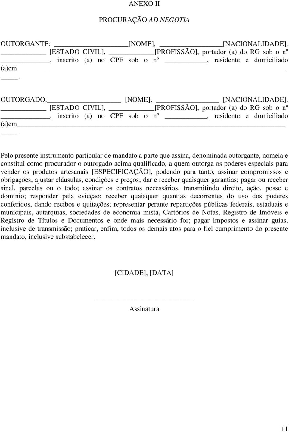 Pelo presente instrumento particular de mandato a parte que assina, denominada outorgante, nomeia e constitui como procurador o outorgado acima qualificado, a quem outorga os poderes especiais para