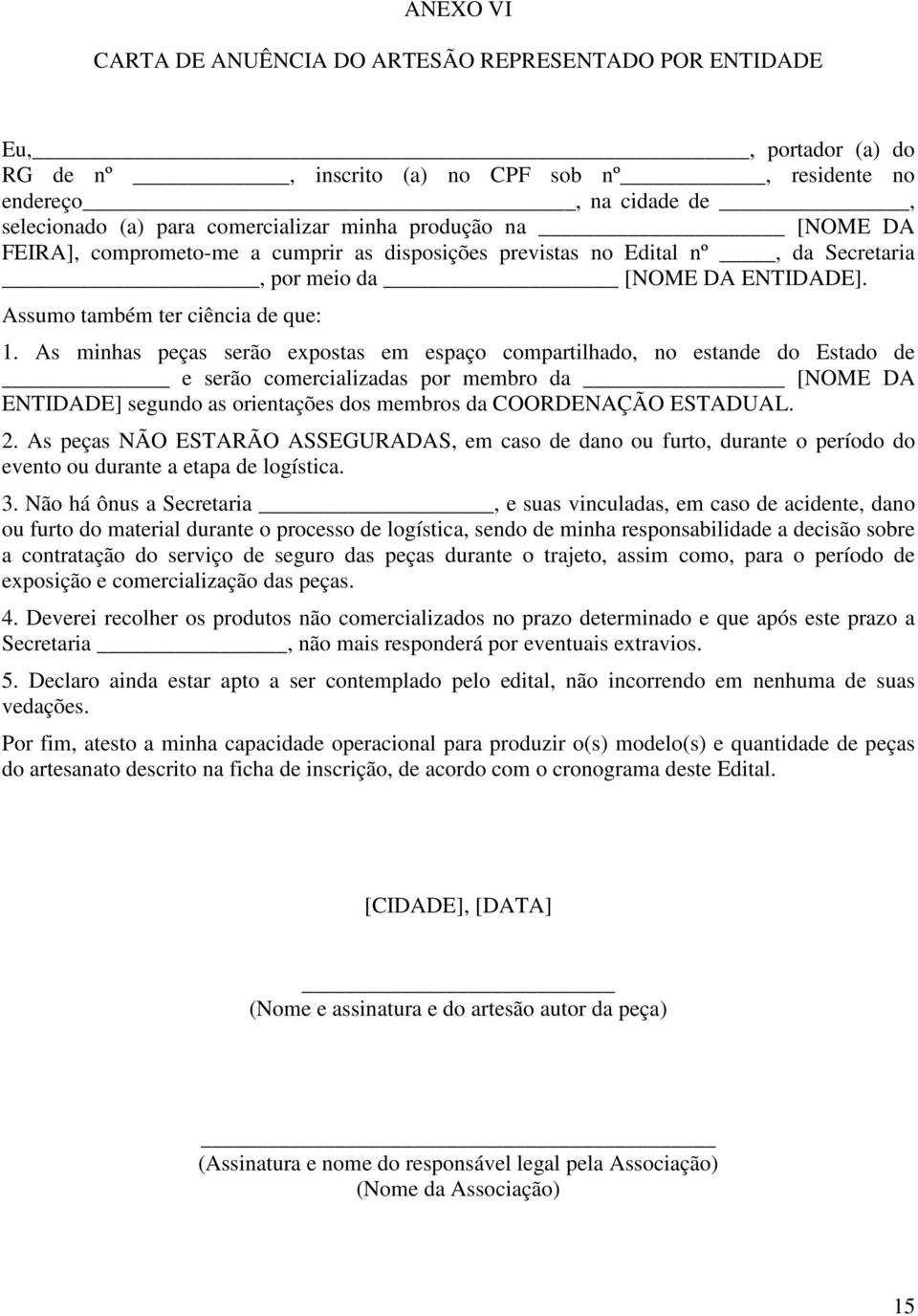 As minhas peças serão expostas em espaço compartilhado, no estande do Estado de e serão comercializadas por membro da [NOME DA ENTIDADE] segundo as orientações dos membros da COORDENAÇÃO ESTADUAL. 2.