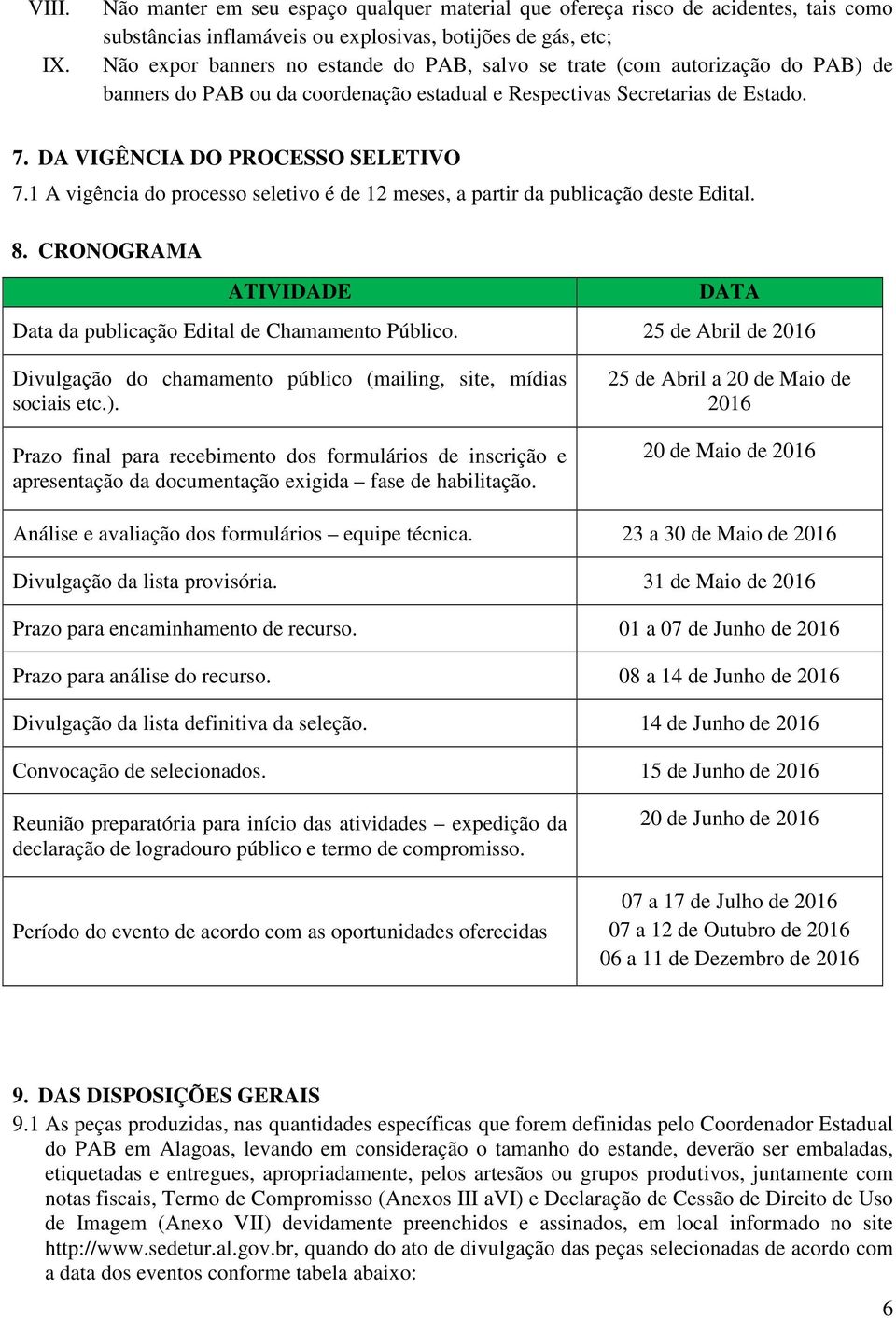 (com autorização do PAB) de banners do PAB ou da coordenação estadual e Respectivas Secretarias de Estado. 7. DA VIGÊNCIA DO PROCESSO SELETIVO 7.