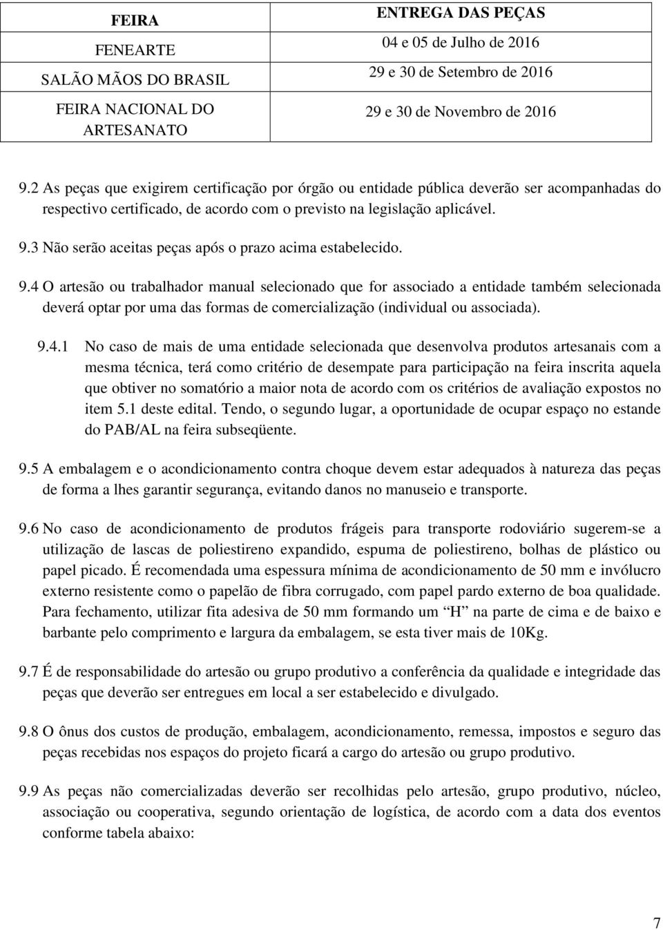 3 Não serão aceitas peças após o prazo acima estabelecido. 9.